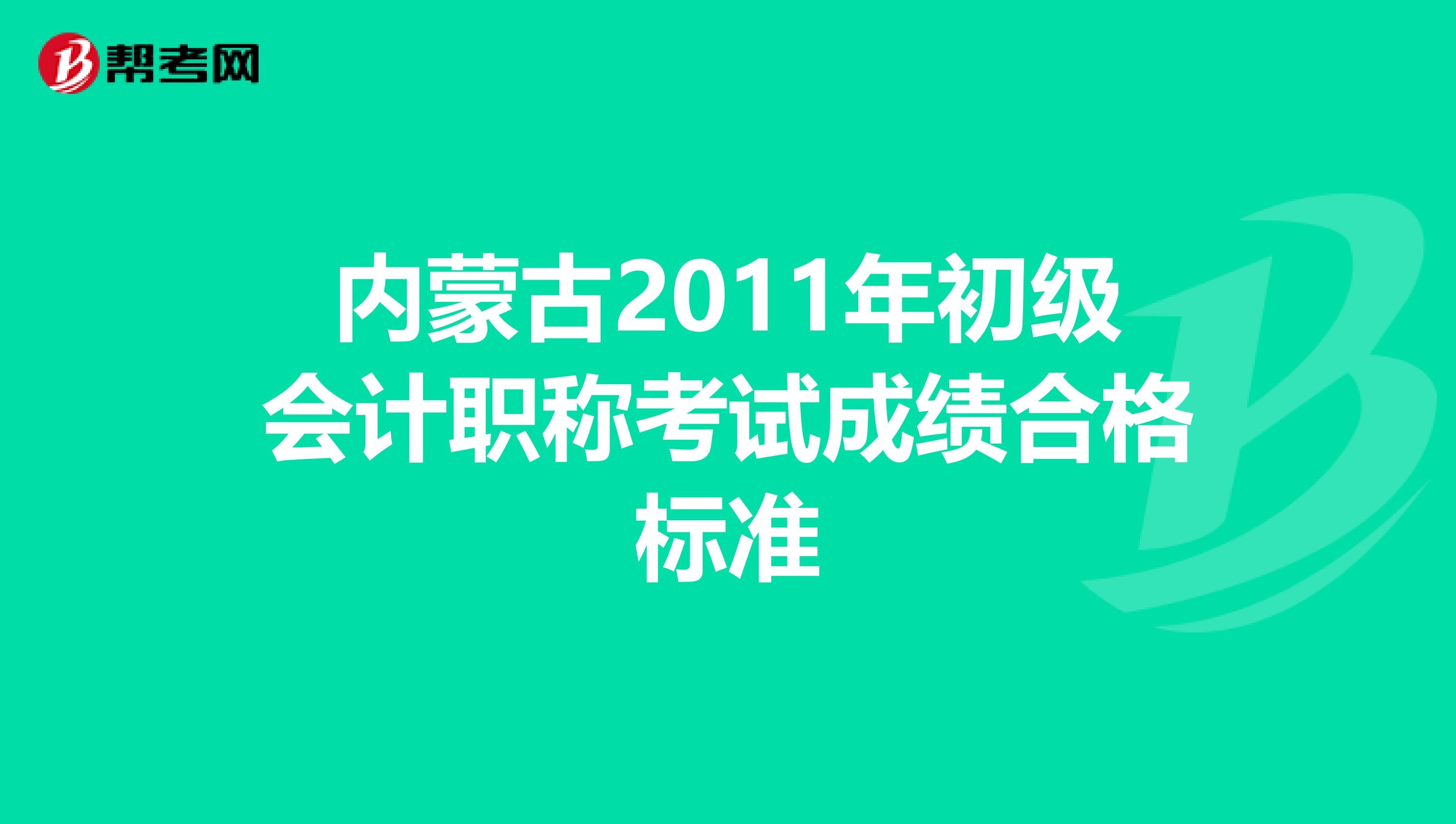 内蒙古2011年初级会计职称考试成绩合格标准