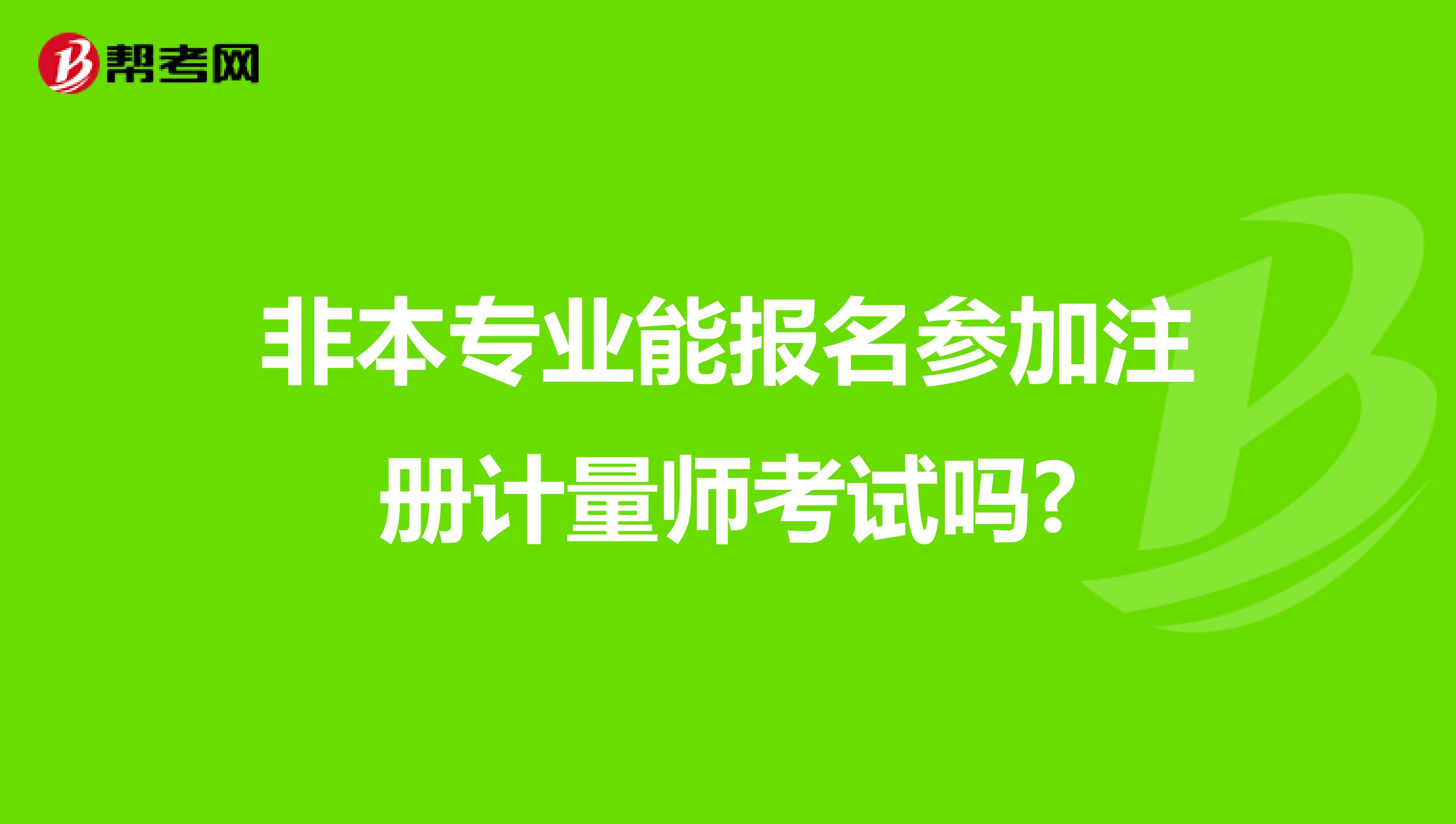 非本专业能报名参加注册计量师考试吗?