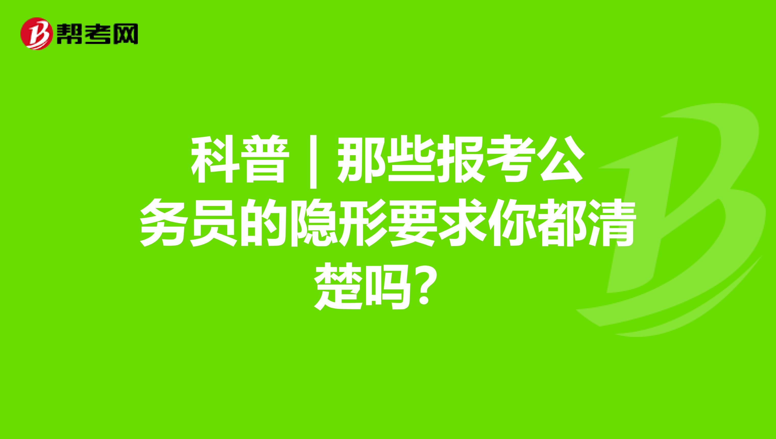 科普 | 那些报考公务员的隐形要求你都清楚吗？