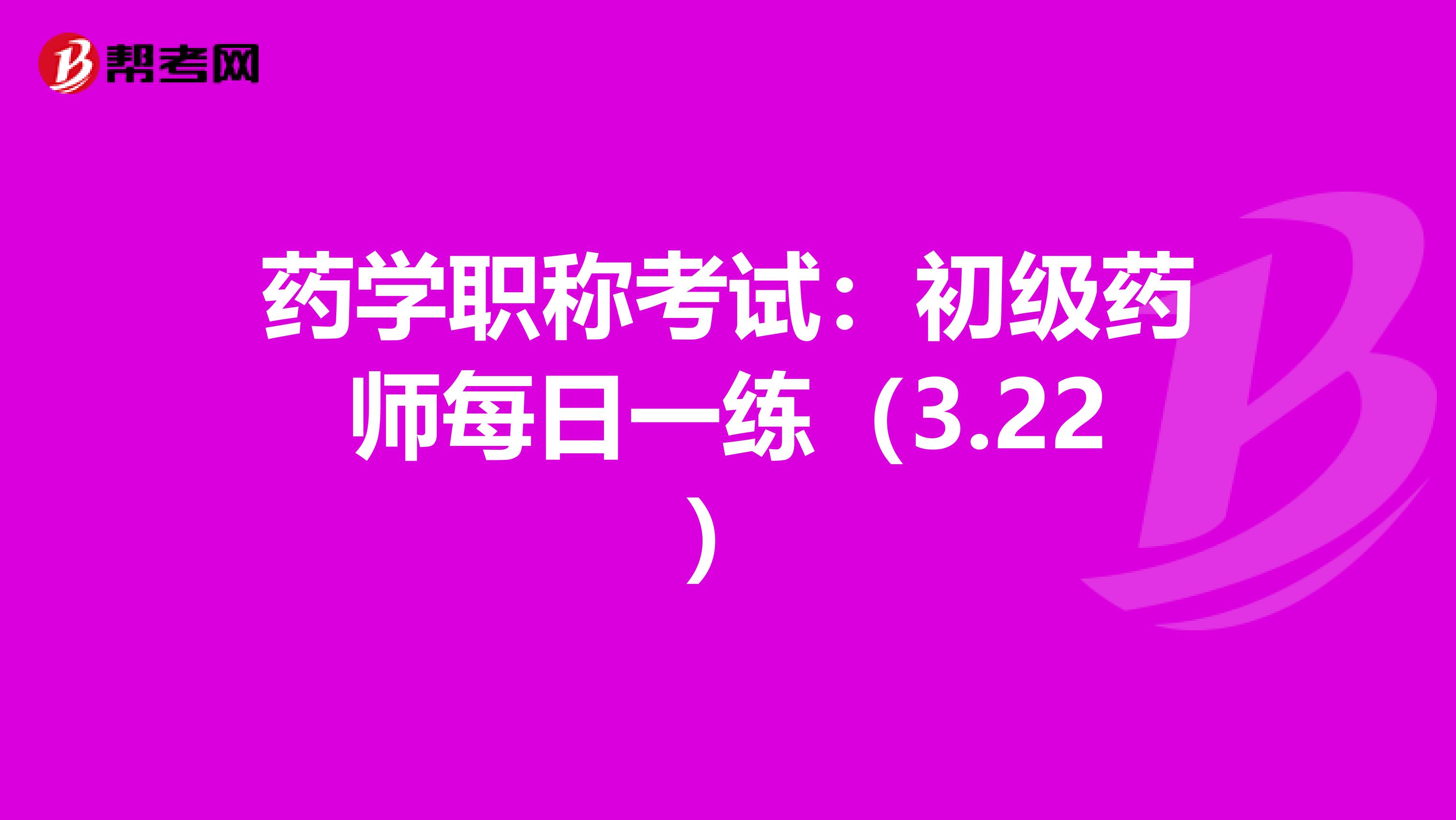 藥學(xué)職稱考試：初級(jí)藥師每日一練（3.22）