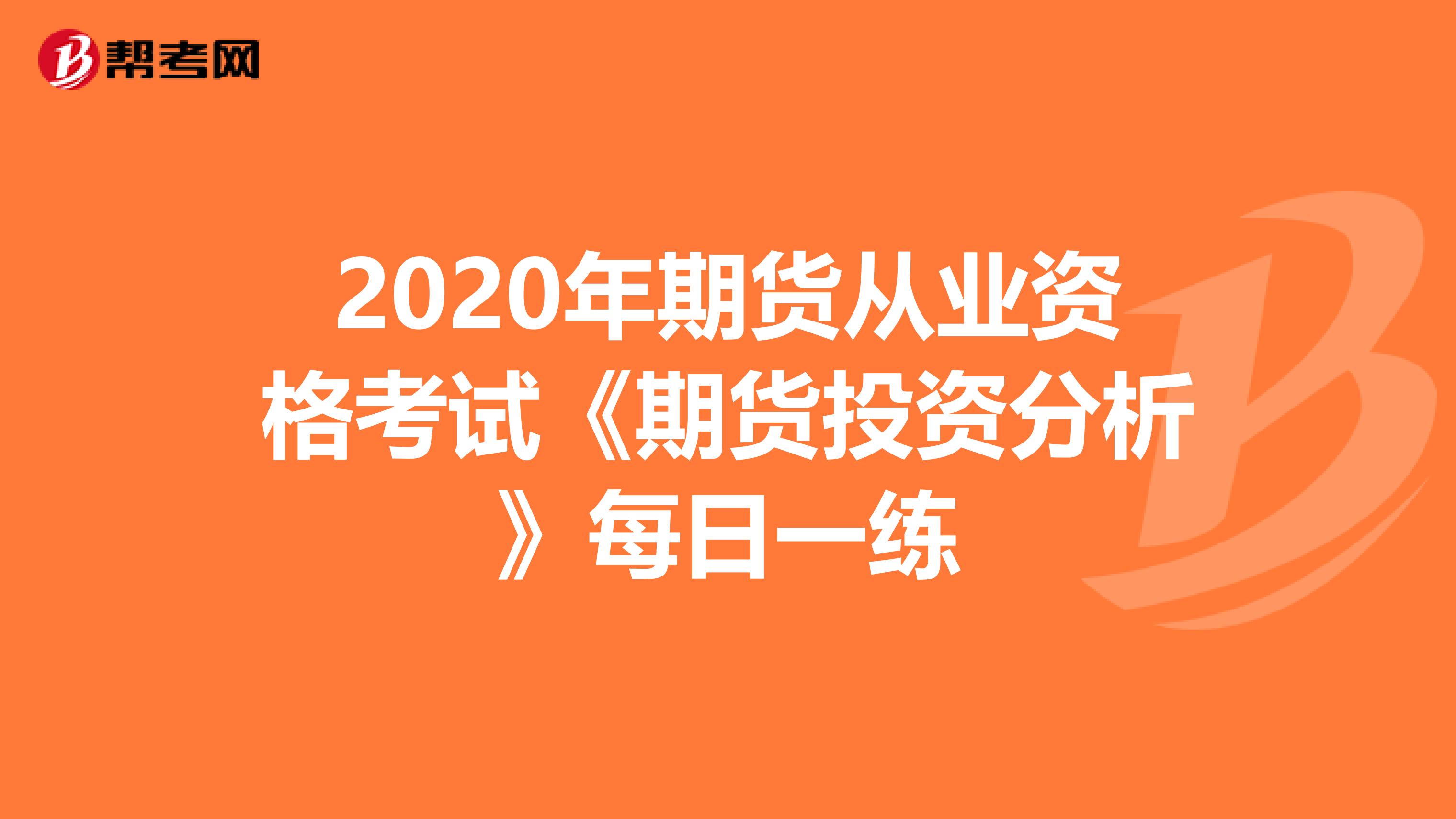 2020年期货从业资格考试《期货投资分析》每日一练