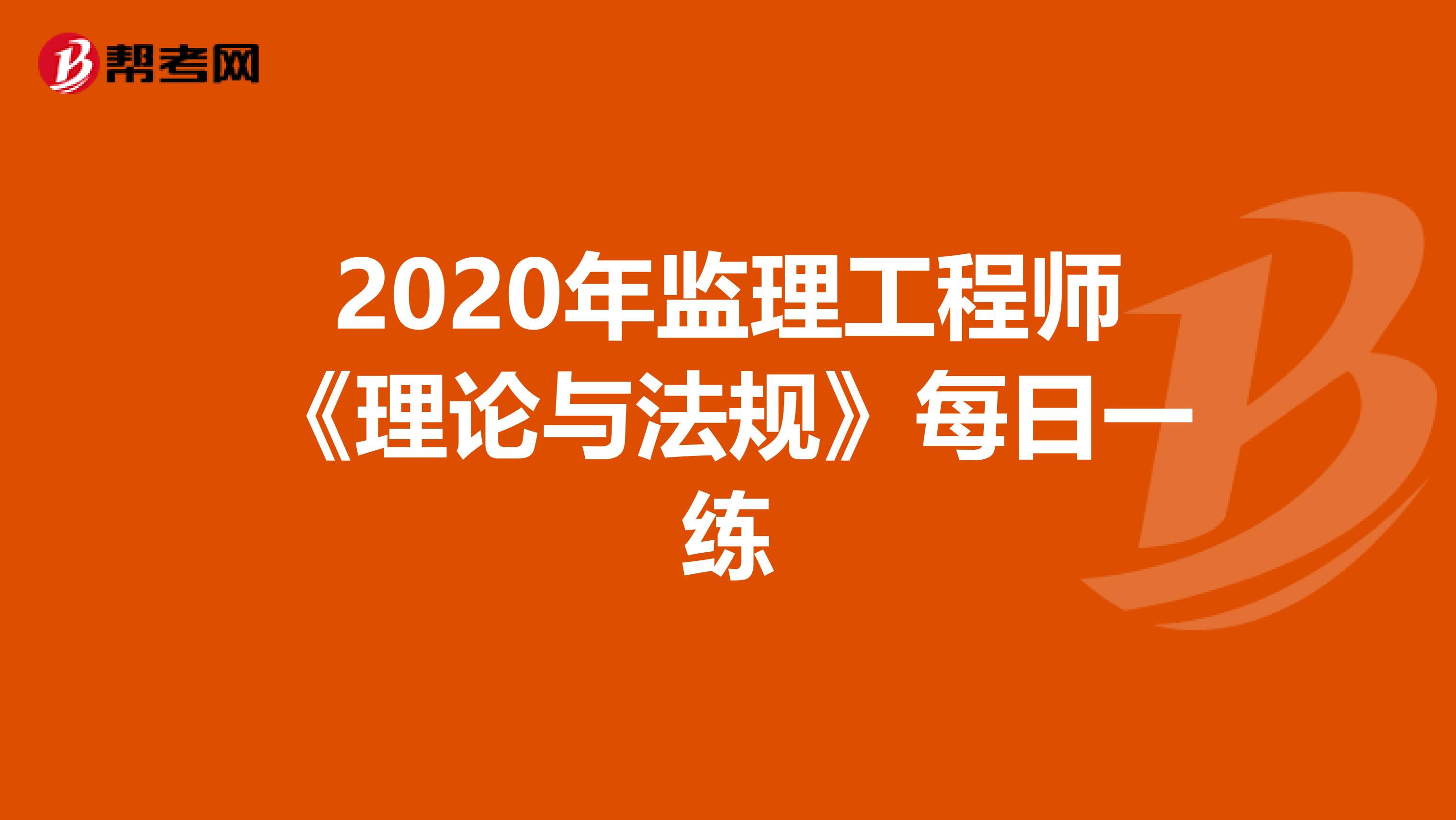 2020年监理工程师《理论与法规》每日一练