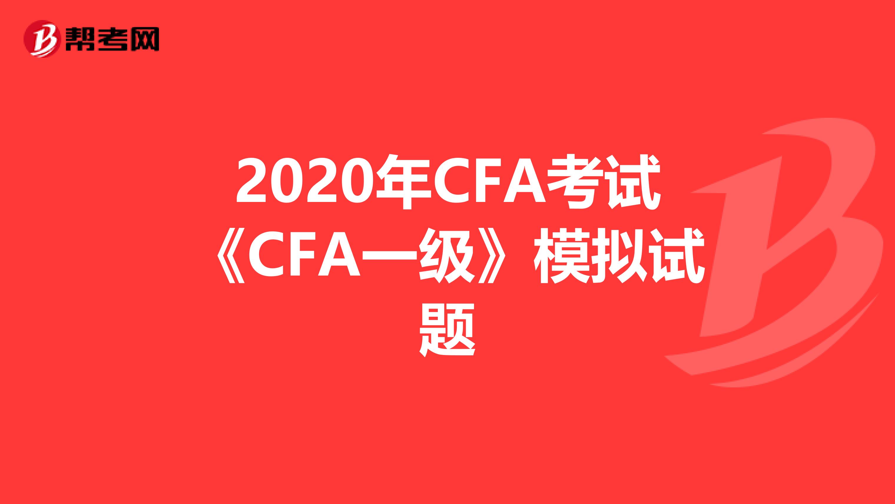 2020年CFA考试《CFA一级》模拟试题