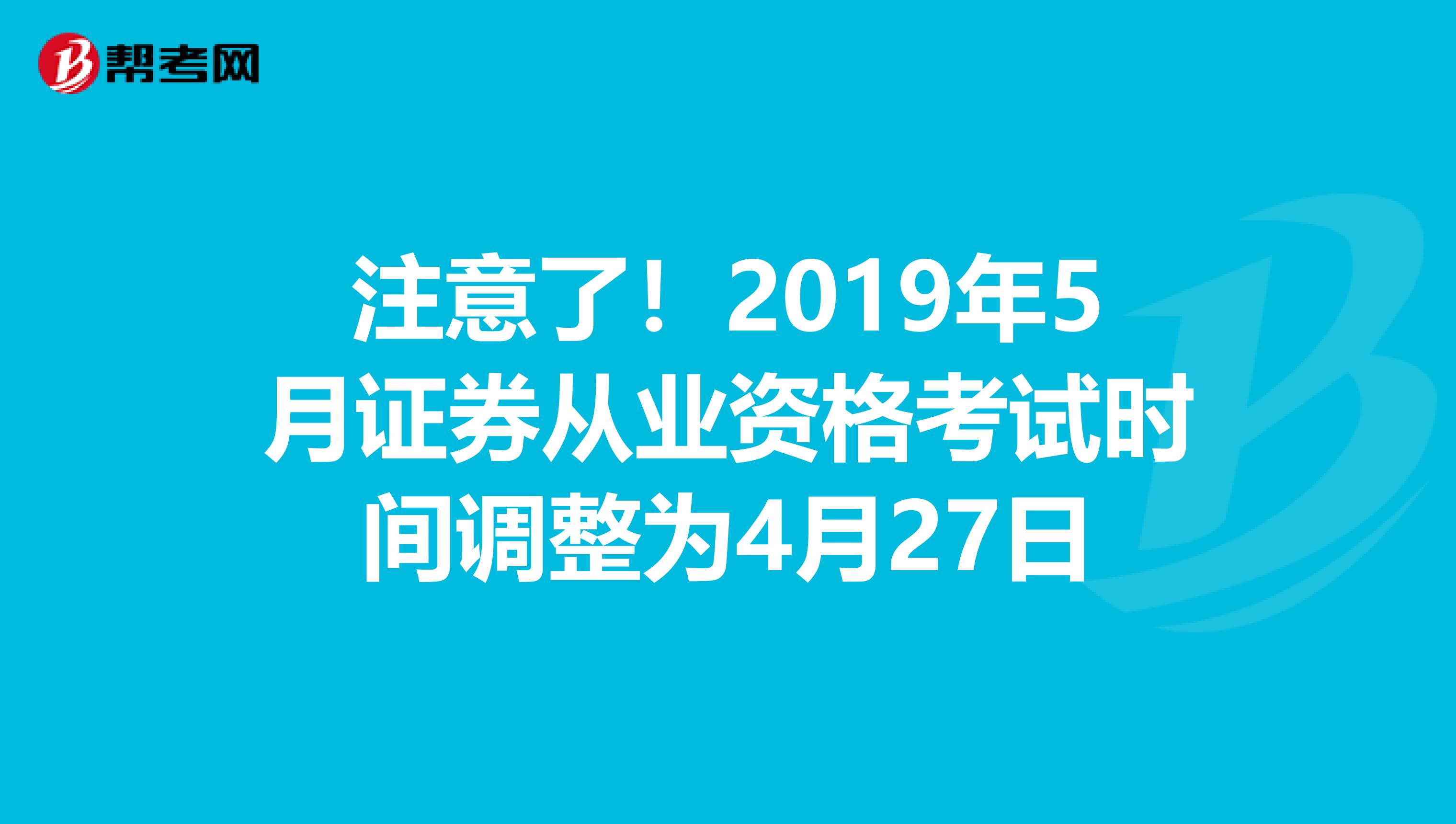 注意了！2019年5月证券从业资格考试时间调整为4月27日