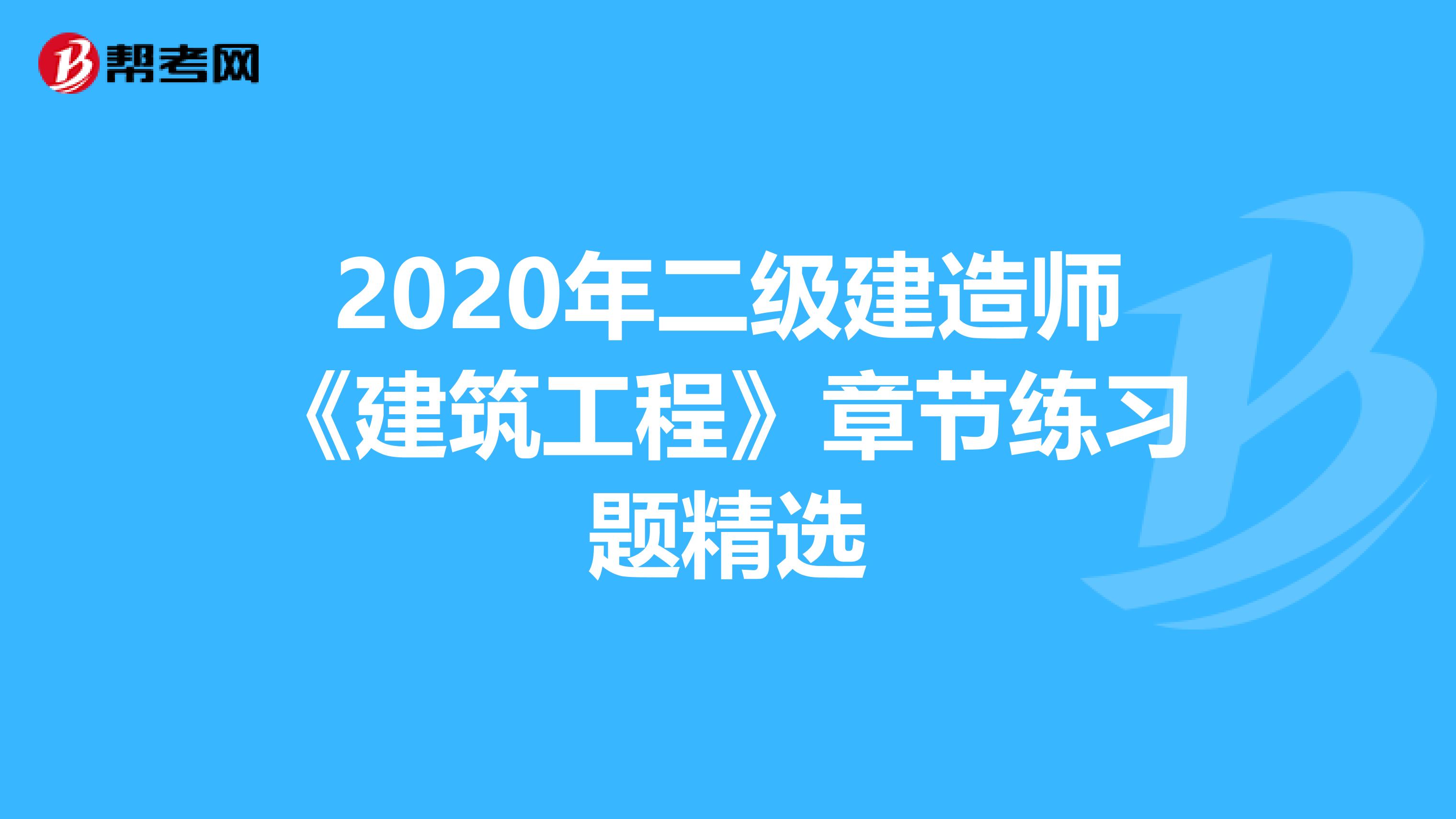 2020年二级建造师《建筑工程》章节练习题精选