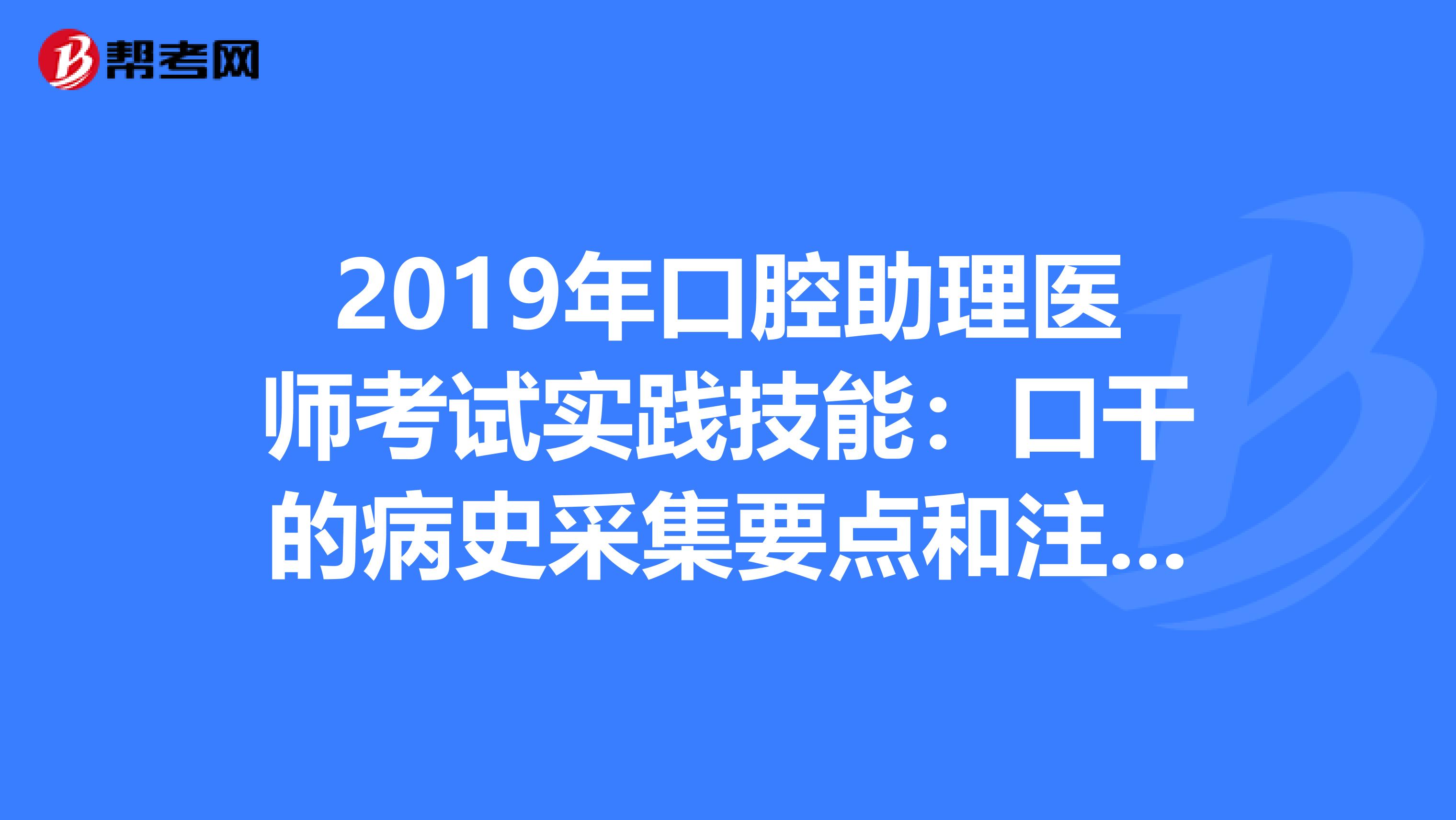 2019年口腔助理医师考试实践技能：口干的病史采集要点和注意事项