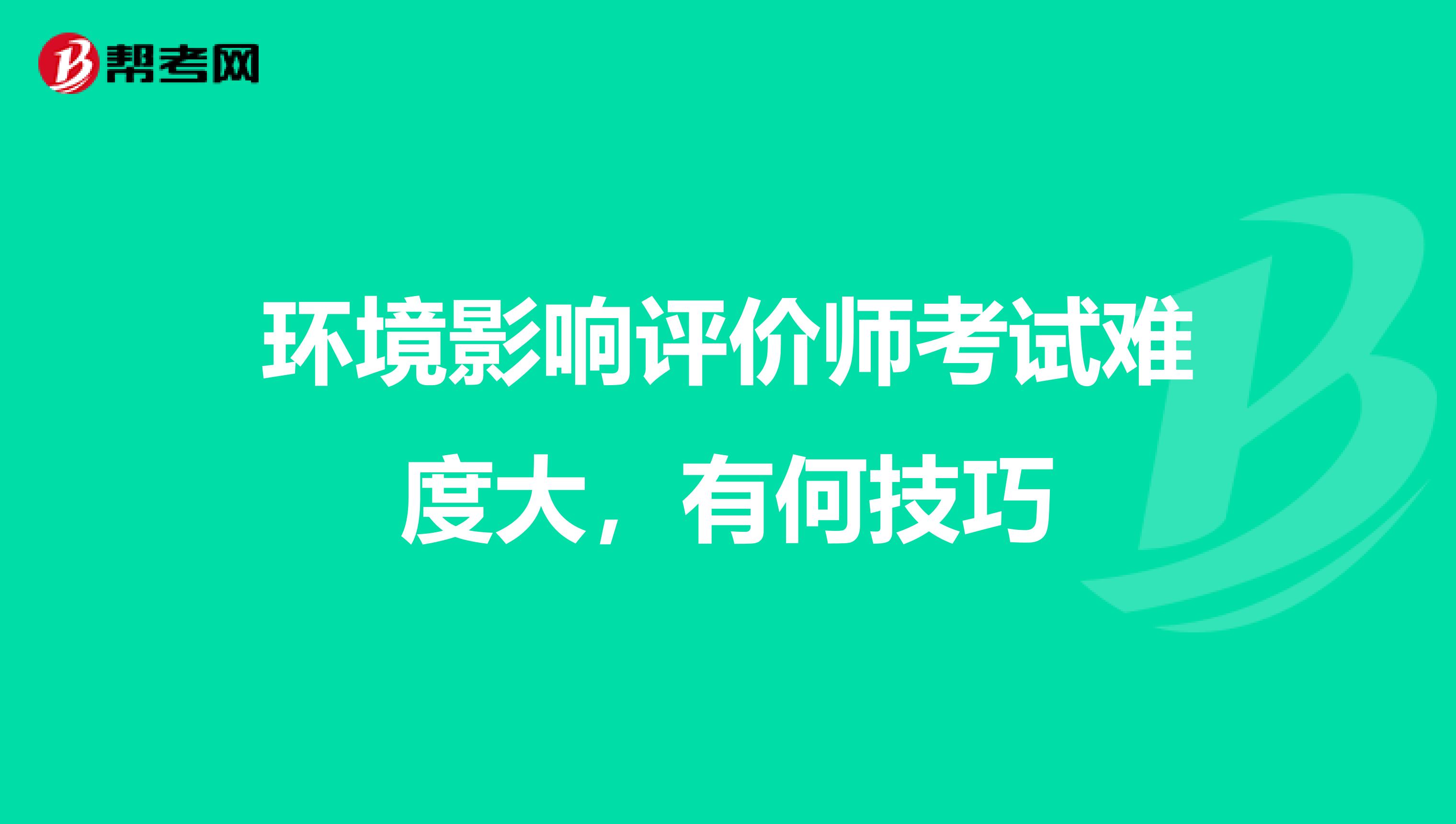 环境影响评价师考试难度大，有何技巧