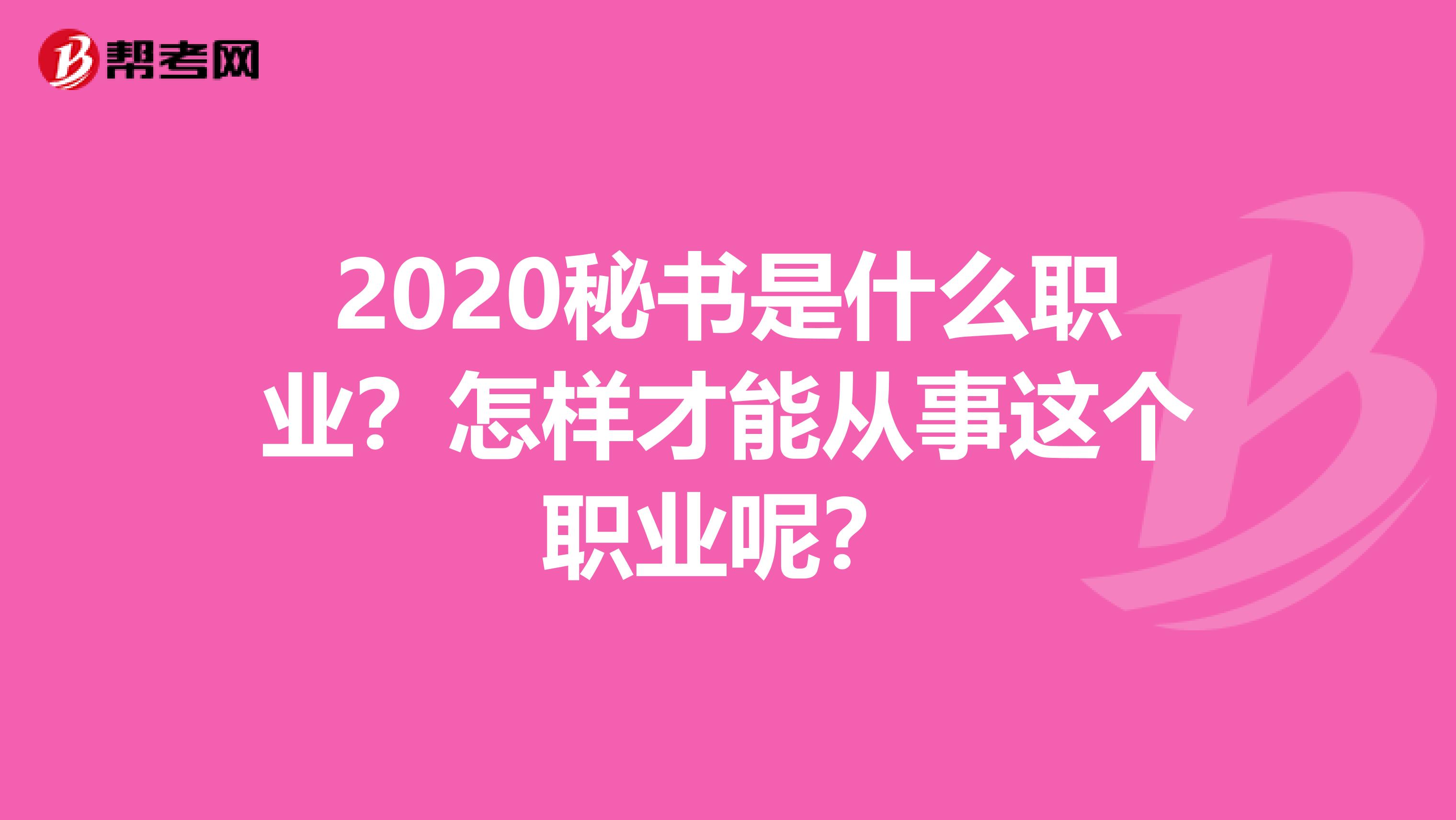 2020秘书是什么职业？怎样才能从事这个职业呢？