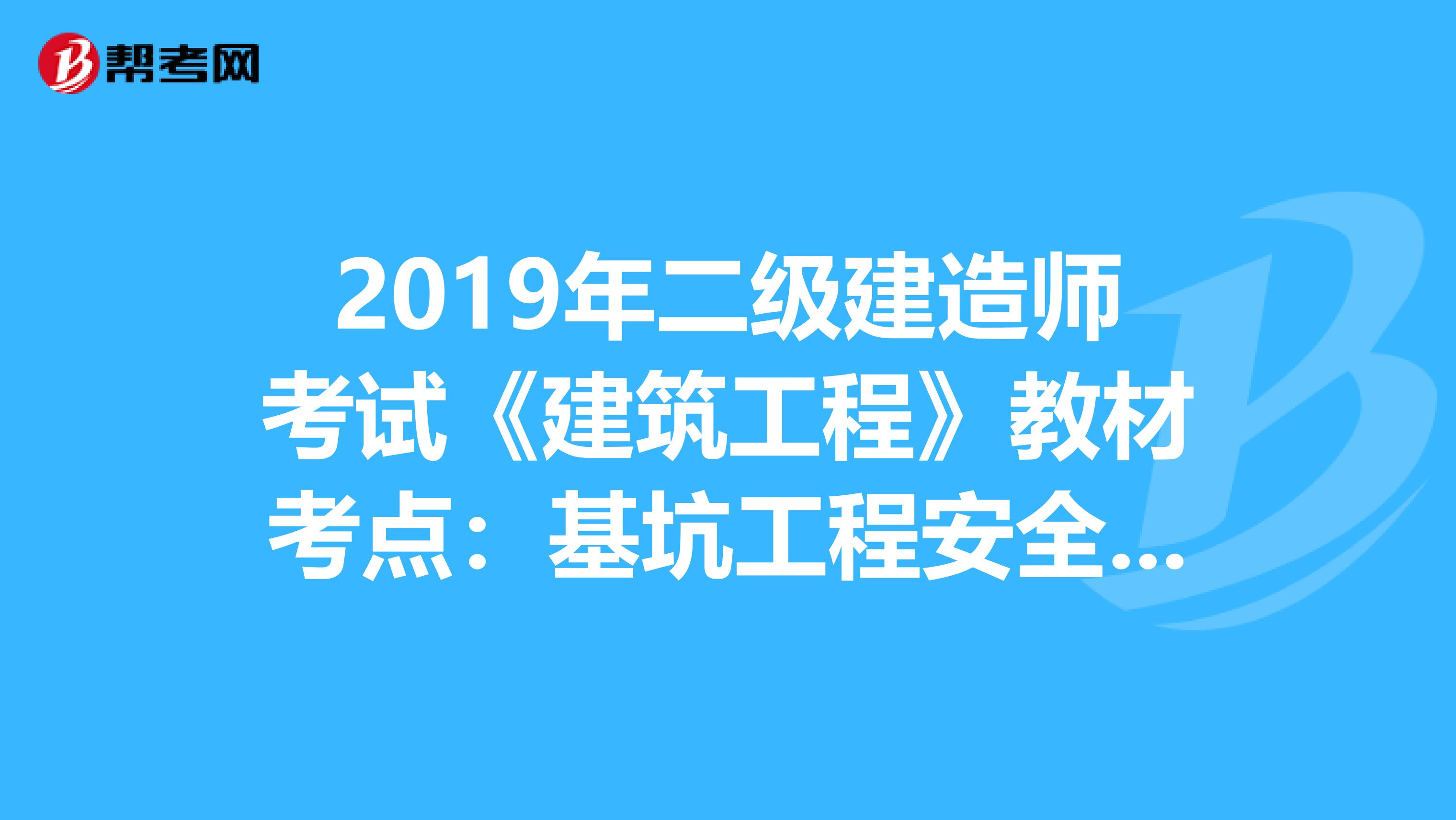 2019年二级建造师考试《建筑工程》教材考点：基坑工程安全管理