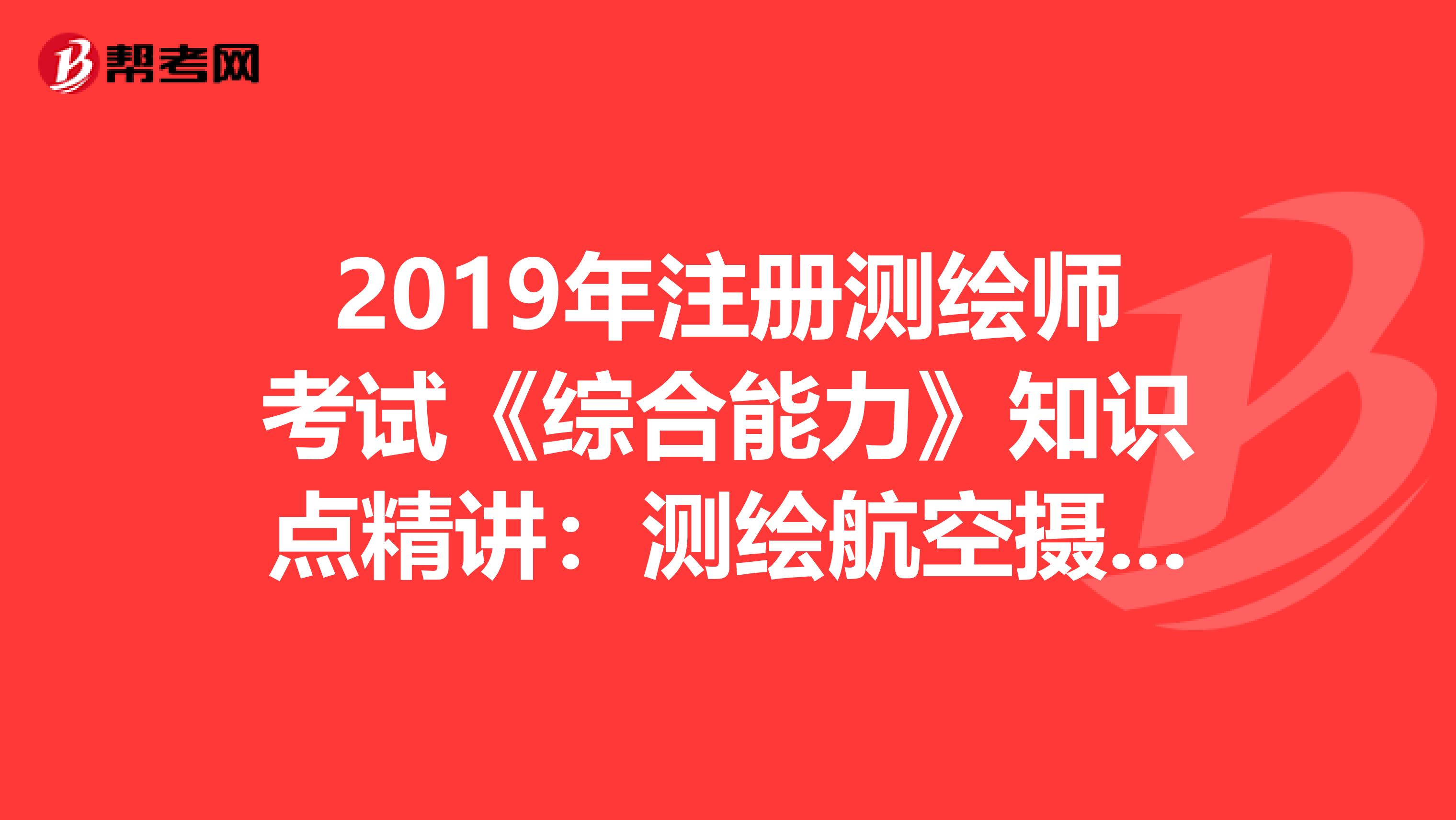 2019年注册测绘师考试《综合能力》知识点精讲：测绘航空摄影基本要求