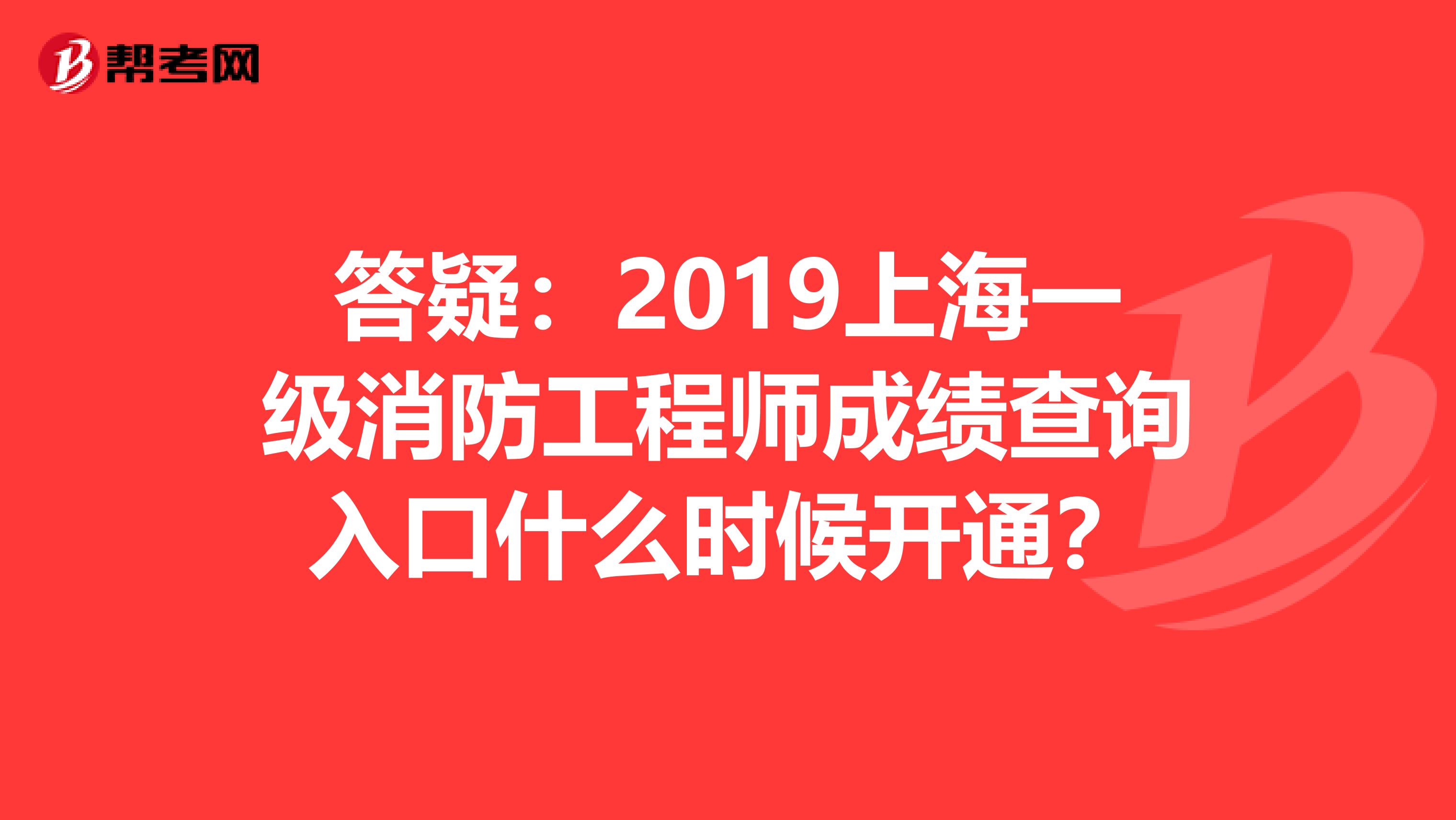 答疑：2019上海一级消防工程师成绩查询入口什么时候开通？