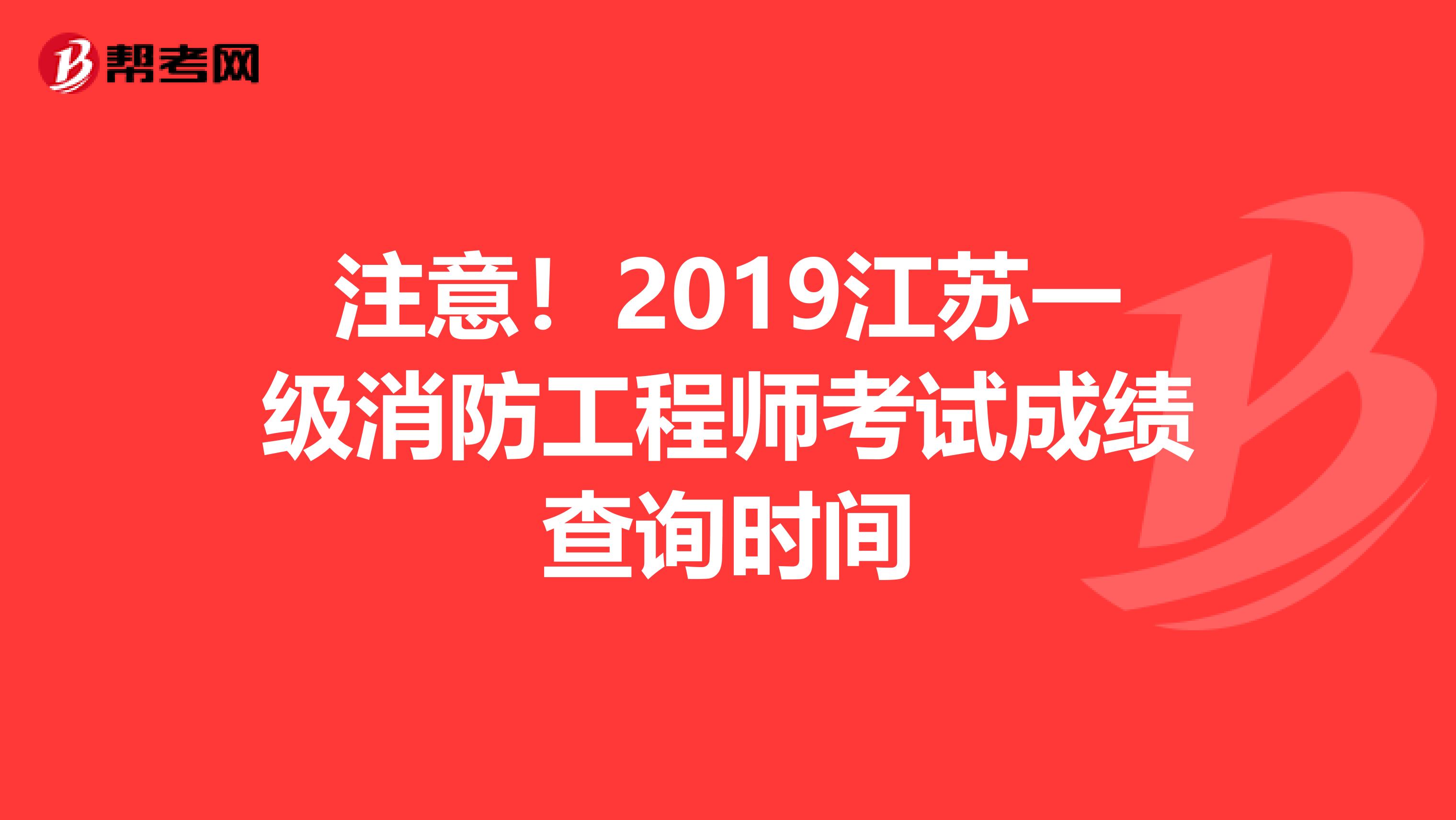 注意！2019江苏一级消防工程师考试成绩查询时间