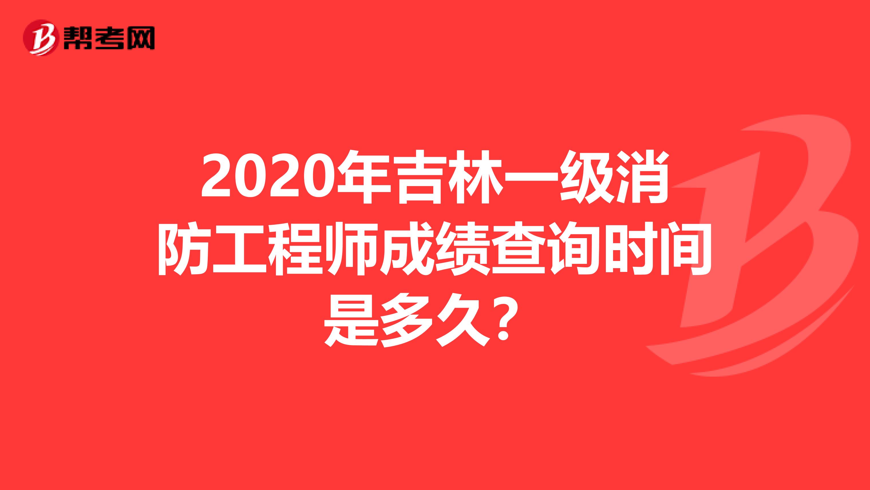 2020年吉林一级消防工程师成绩查询时间是多久？