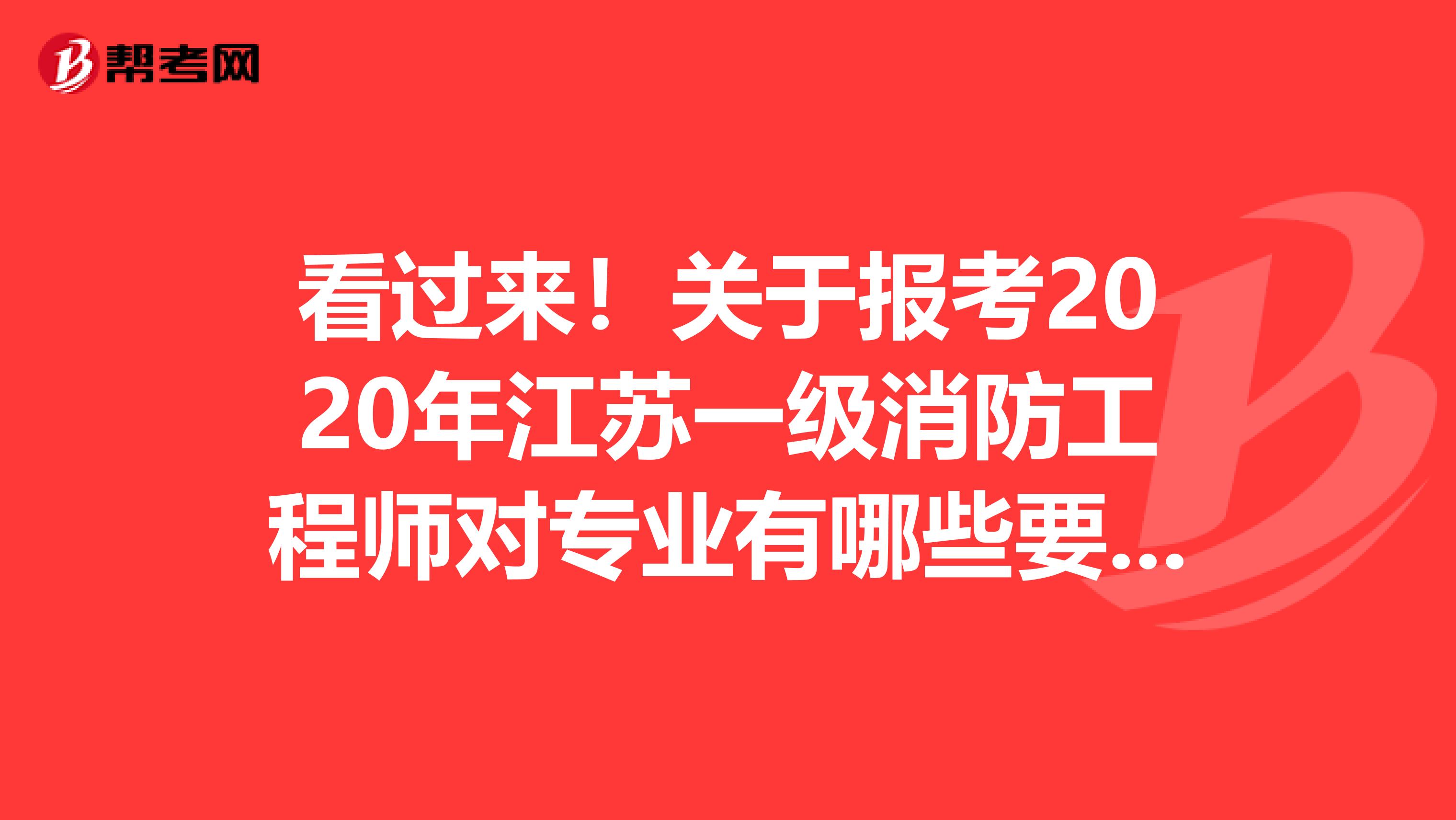 看过来！关于报考2020年江苏一级消防工程师对专业有哪些要求？