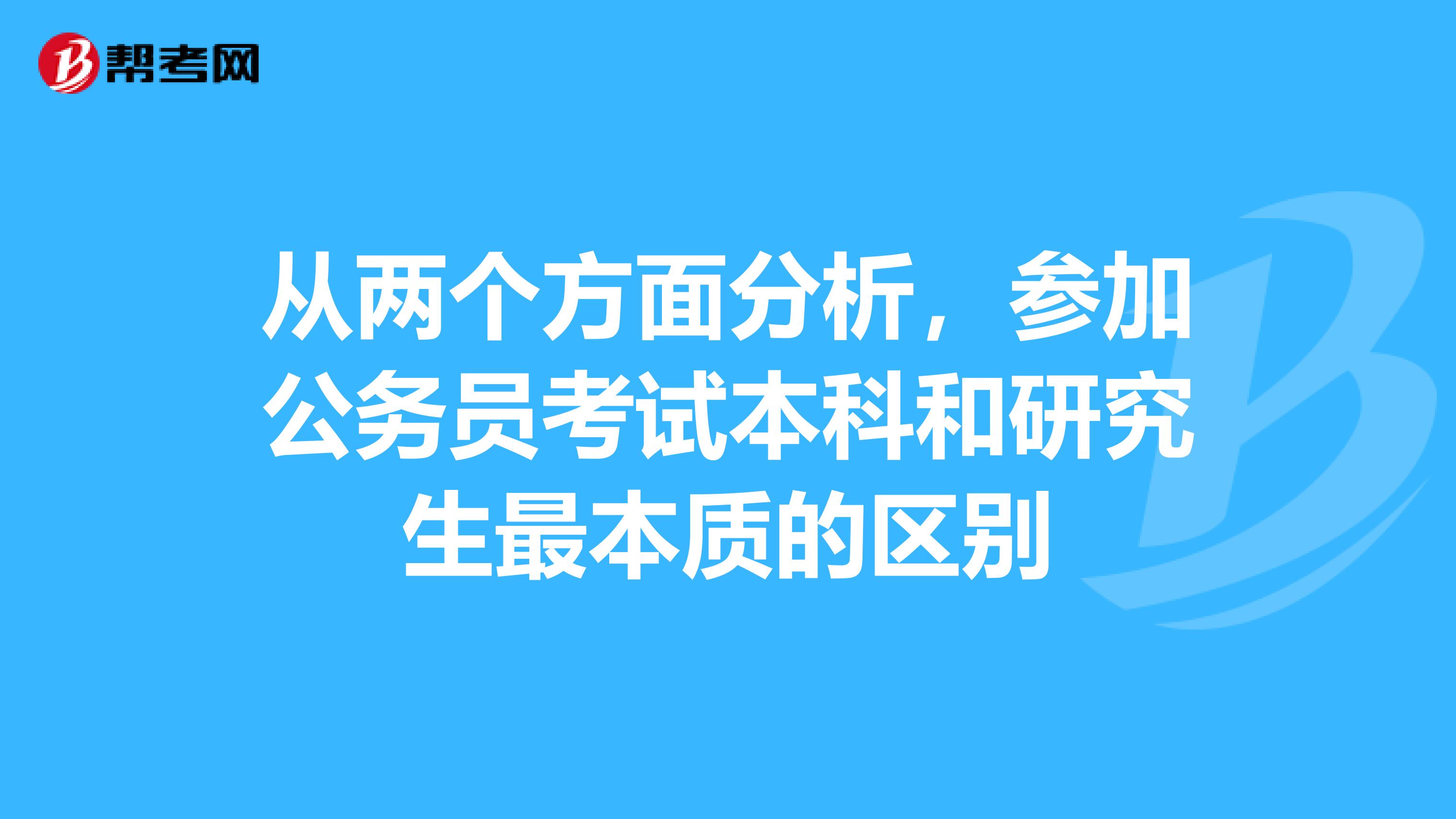 从两个方面分析，参加公务员考试本科和研究生最本质的区别