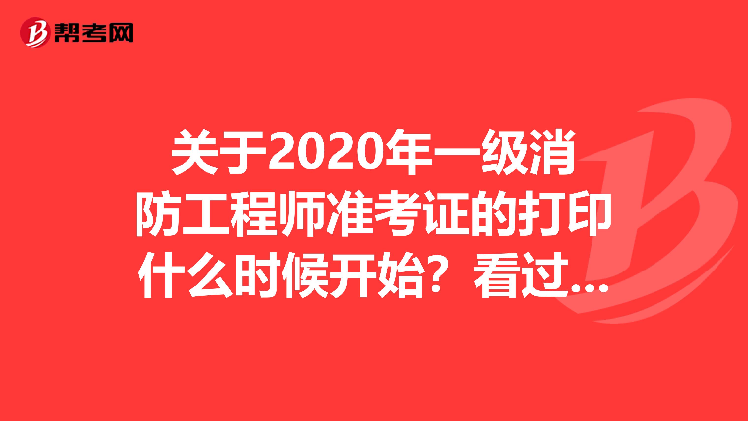关于2020年一级消防工程师准考证的打印什么时候开始？看过来！