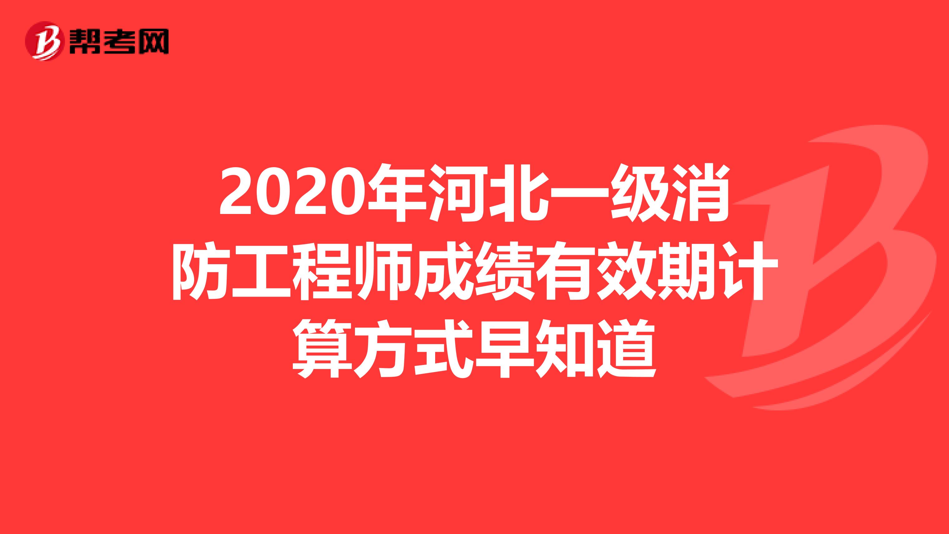 2020年河北一级消防工程师成绩有效期计算方式早知道