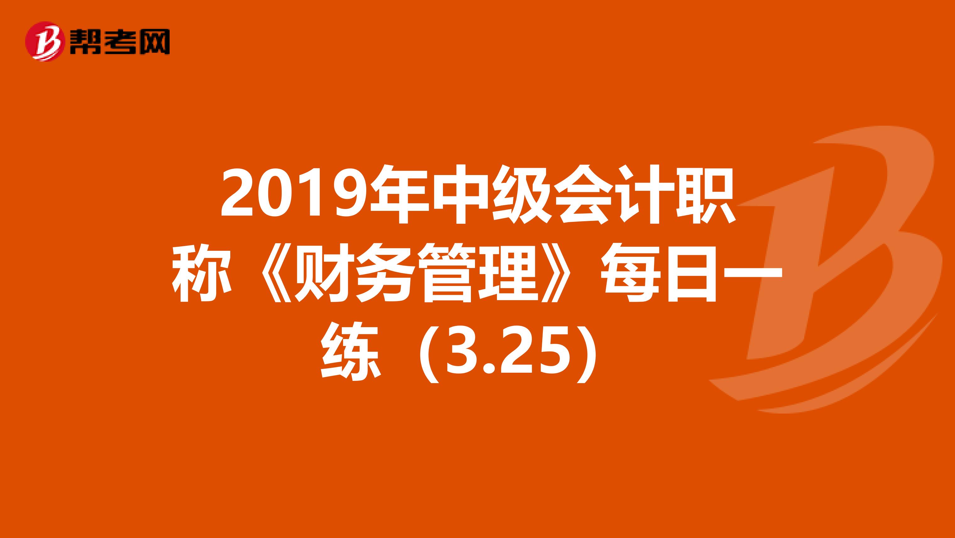 2019年中级会计职称《财务管理》每日一练（3.25）
