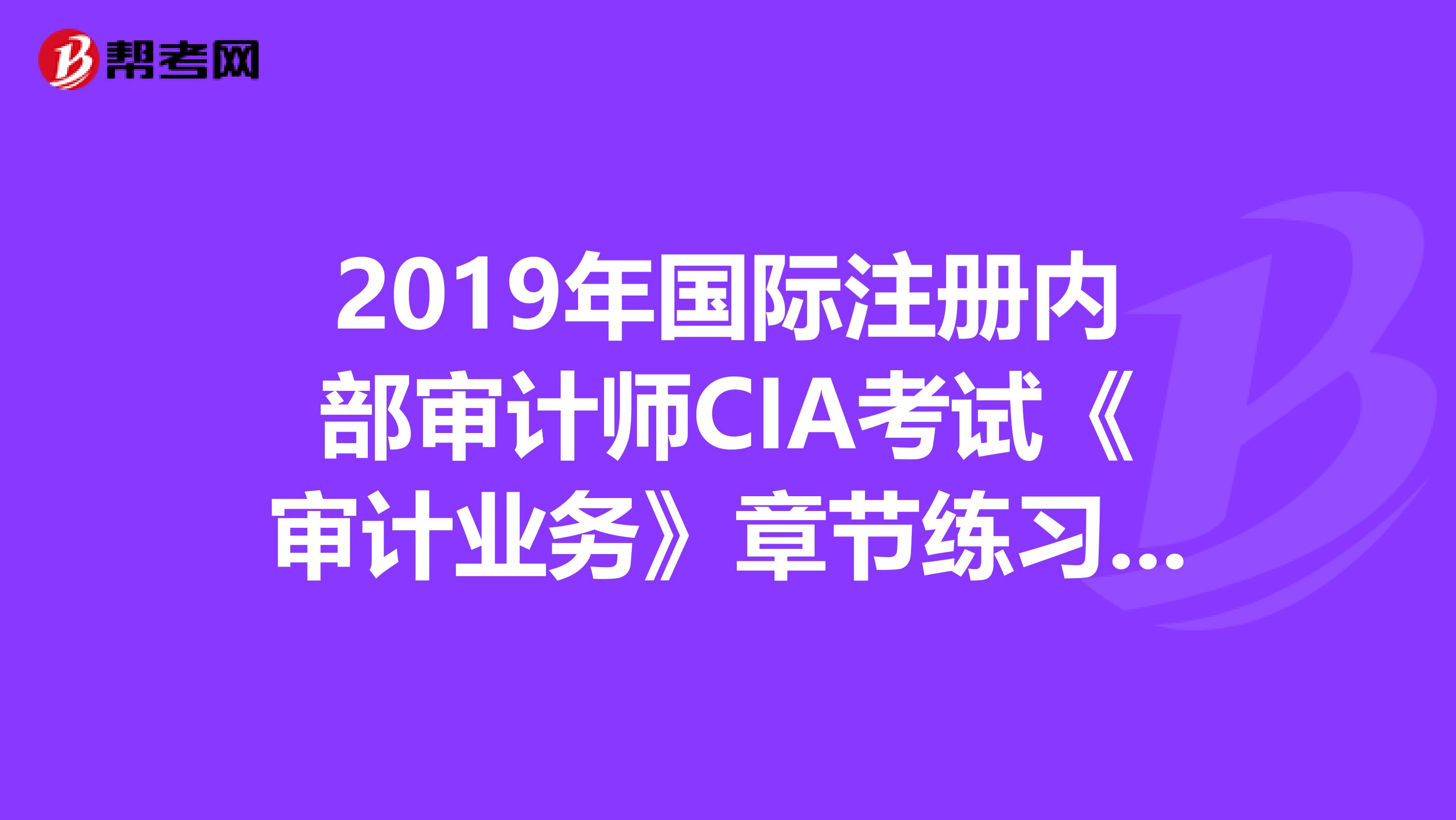 2019年国际注册内部审计师CIA考试《审计业务》章节练习（2）