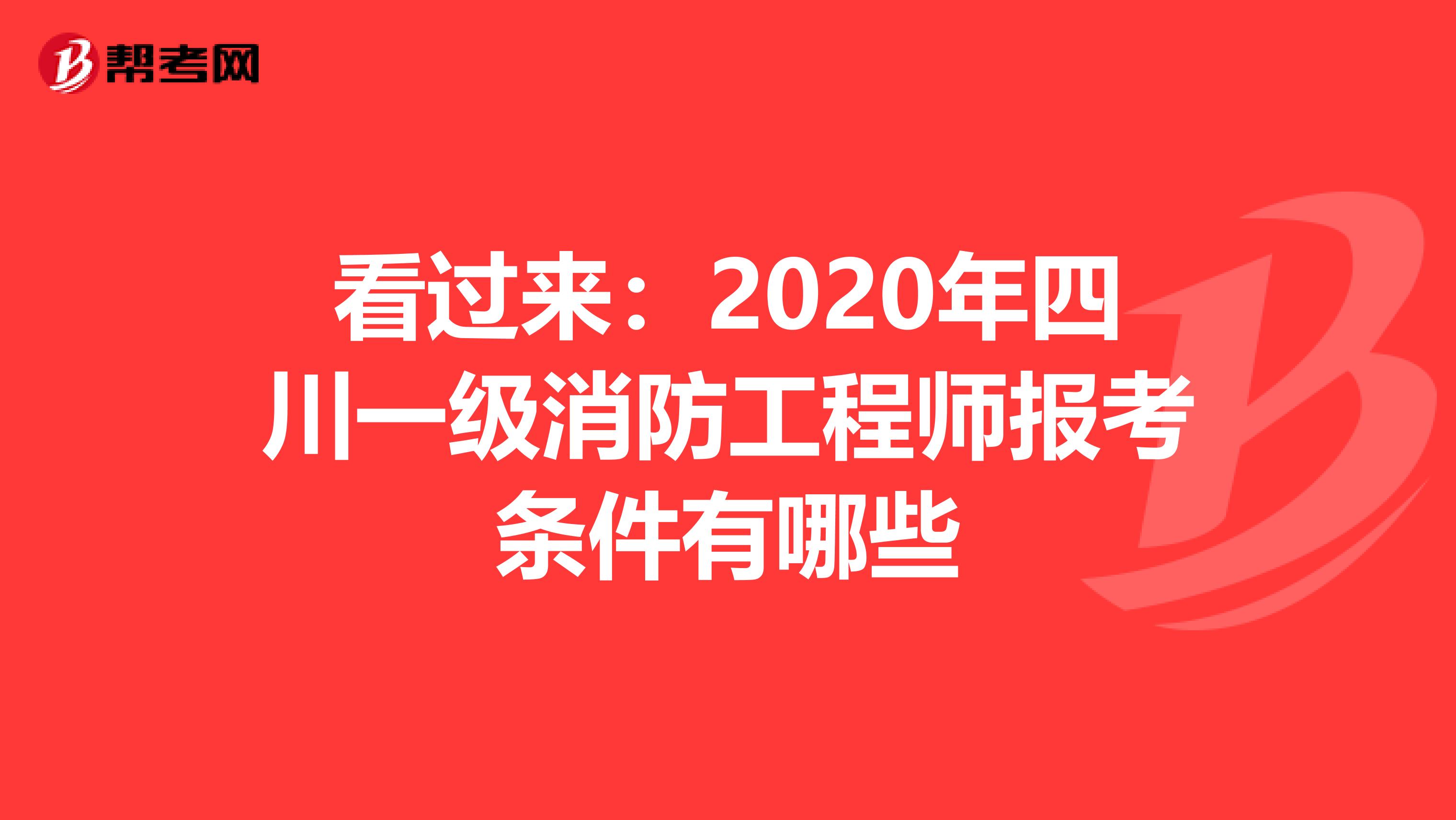 看过来：2020年四川一级消防工程师报考条件有哪些