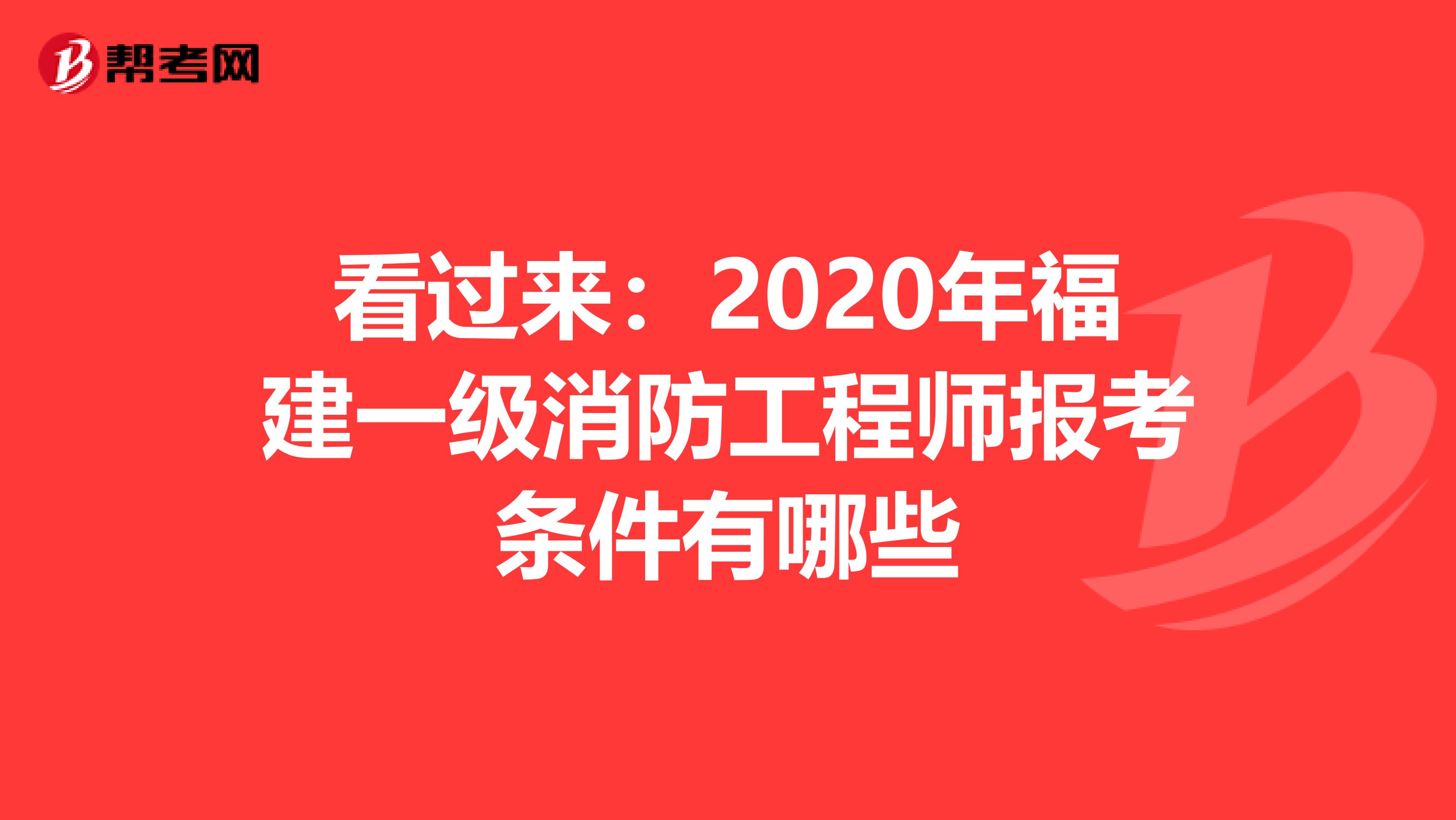 看过来：2020年福建一级消防工程师报考条件有哪些