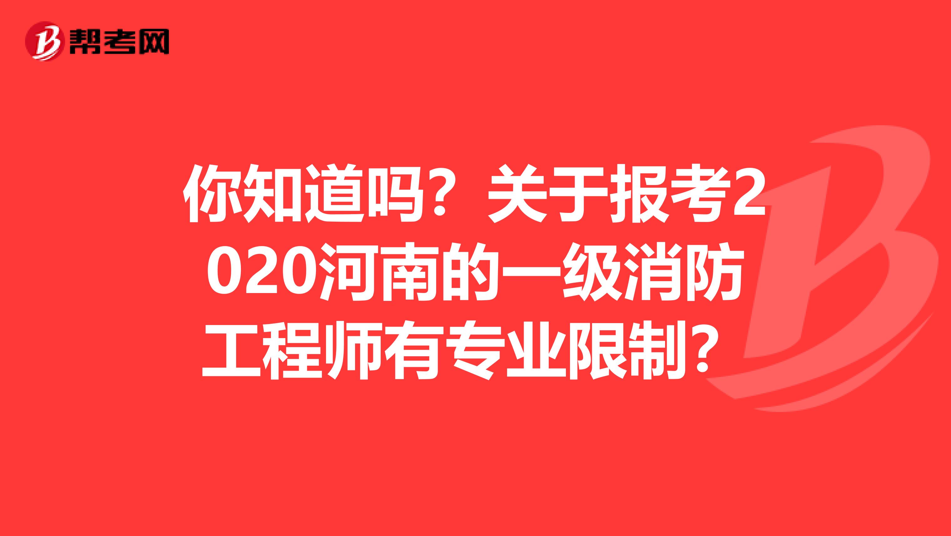 你知道吗？关于报考2020河南的一级消防工程师有专业限制？