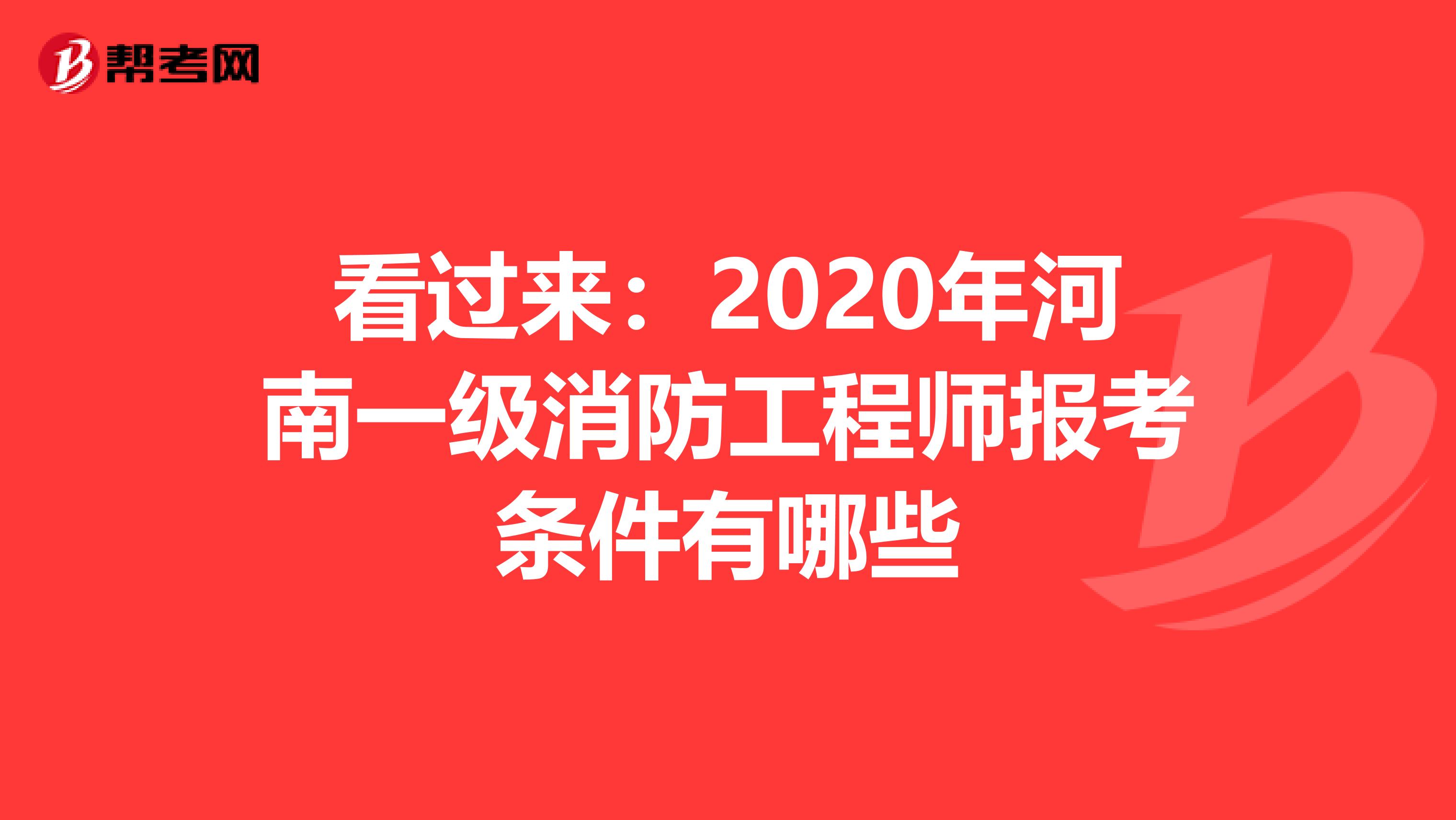 看过来：2020年河南一级消防工程师报考条件有哪些