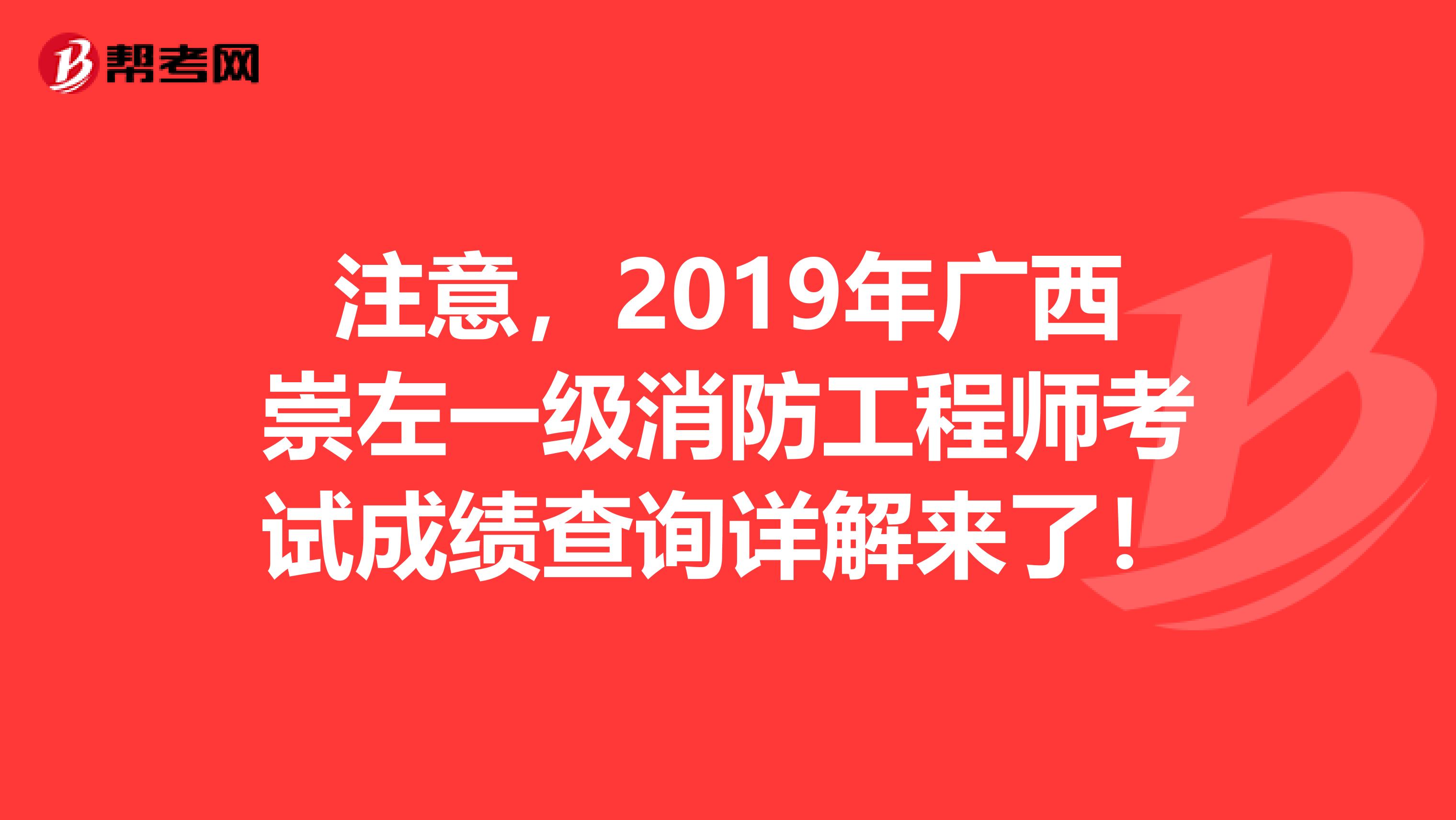 注意，2019年广西崇左一级消防工程师考试成绩查询详解来了！