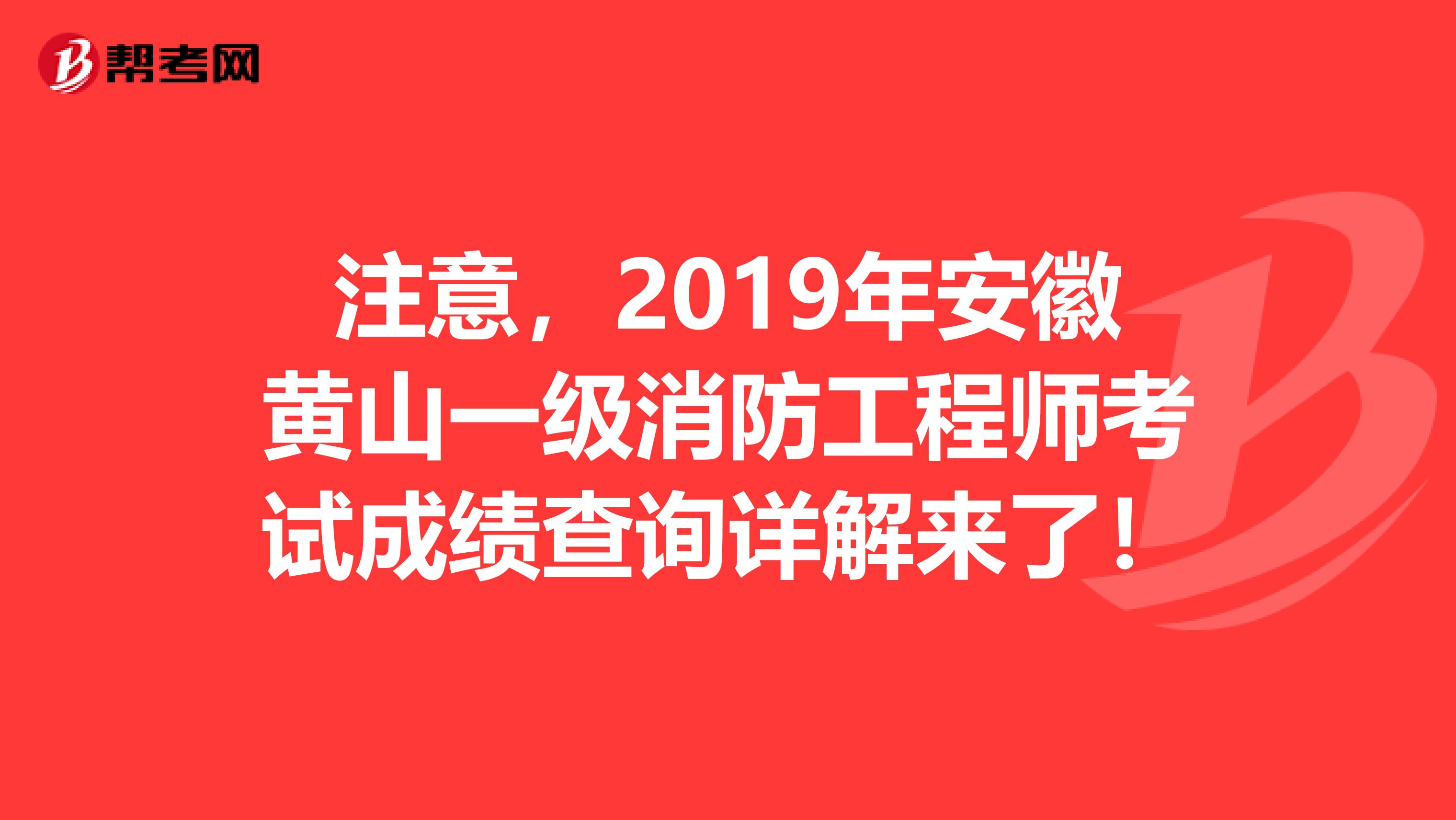 注意，2019年安徽黄山一级消防工程师考试成绩查询详解来了！