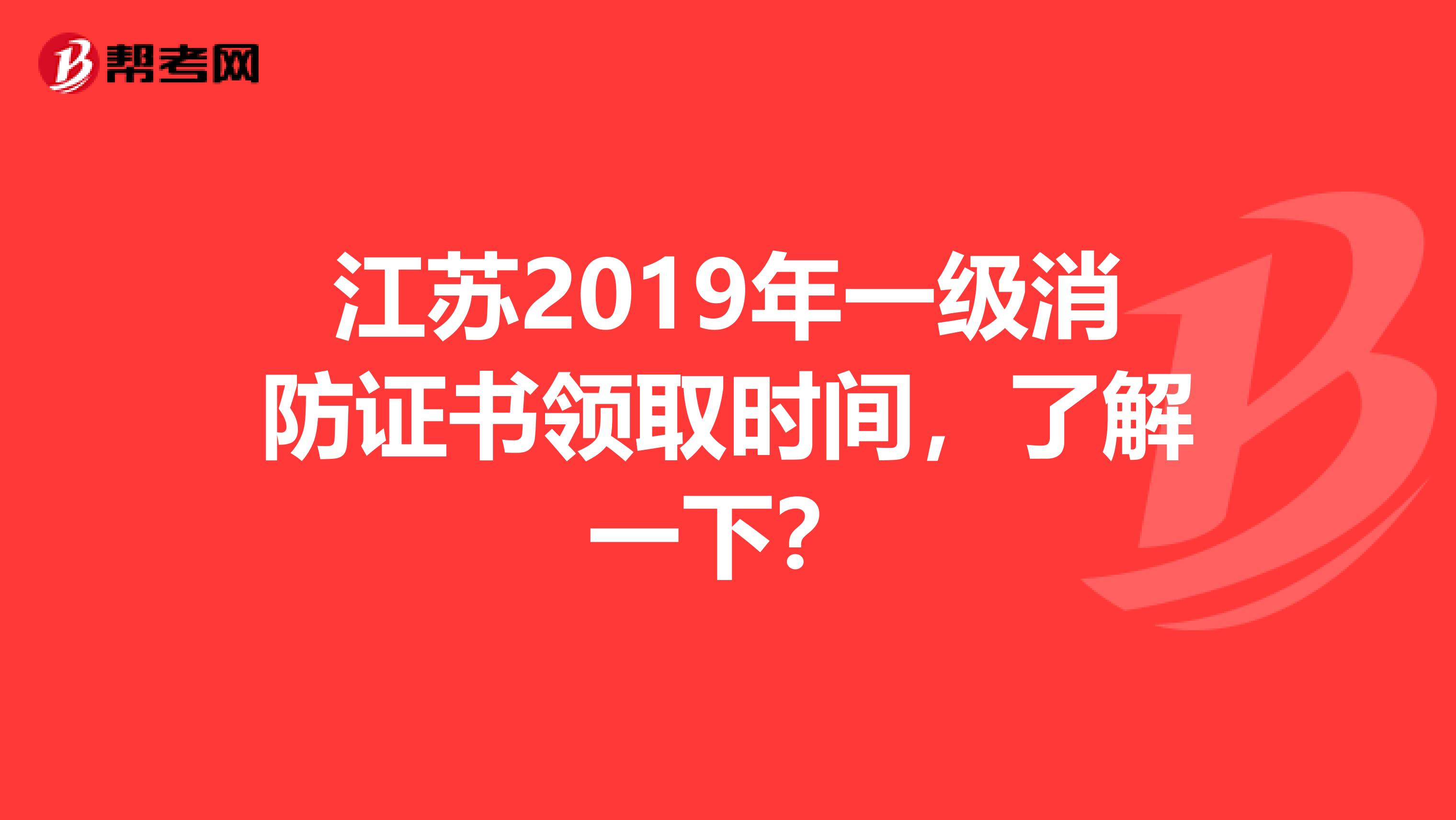江苏2019年一级消防证书领取时间，了解一下？