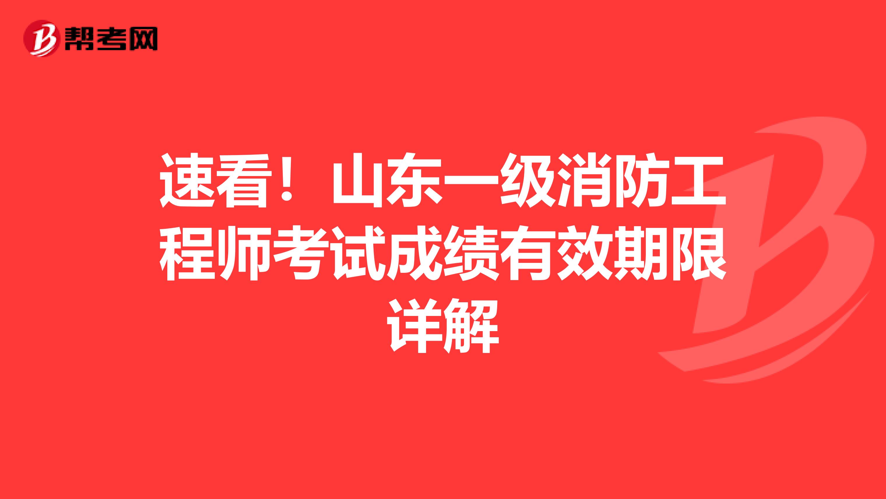 速看！山东一级消防工程师考试成绩有效期限详解