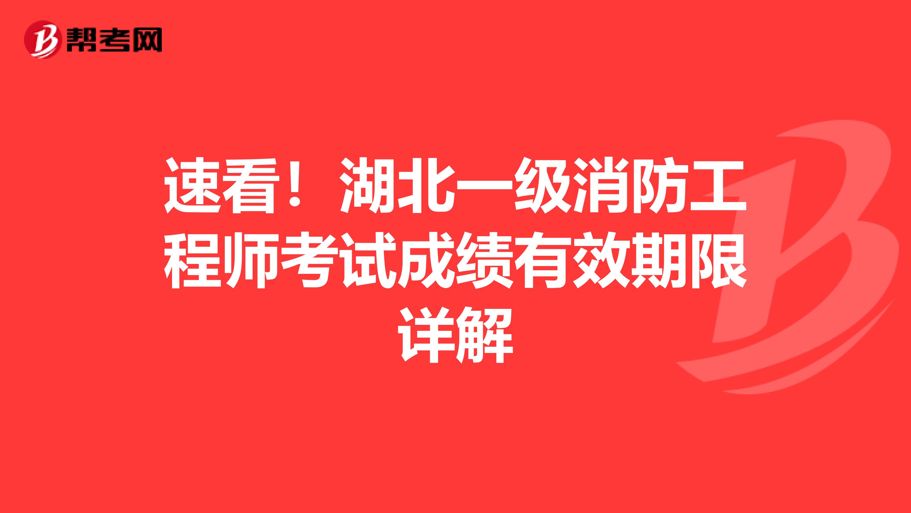 速看！湖北一级消防工程师考试成绩有效期限详解