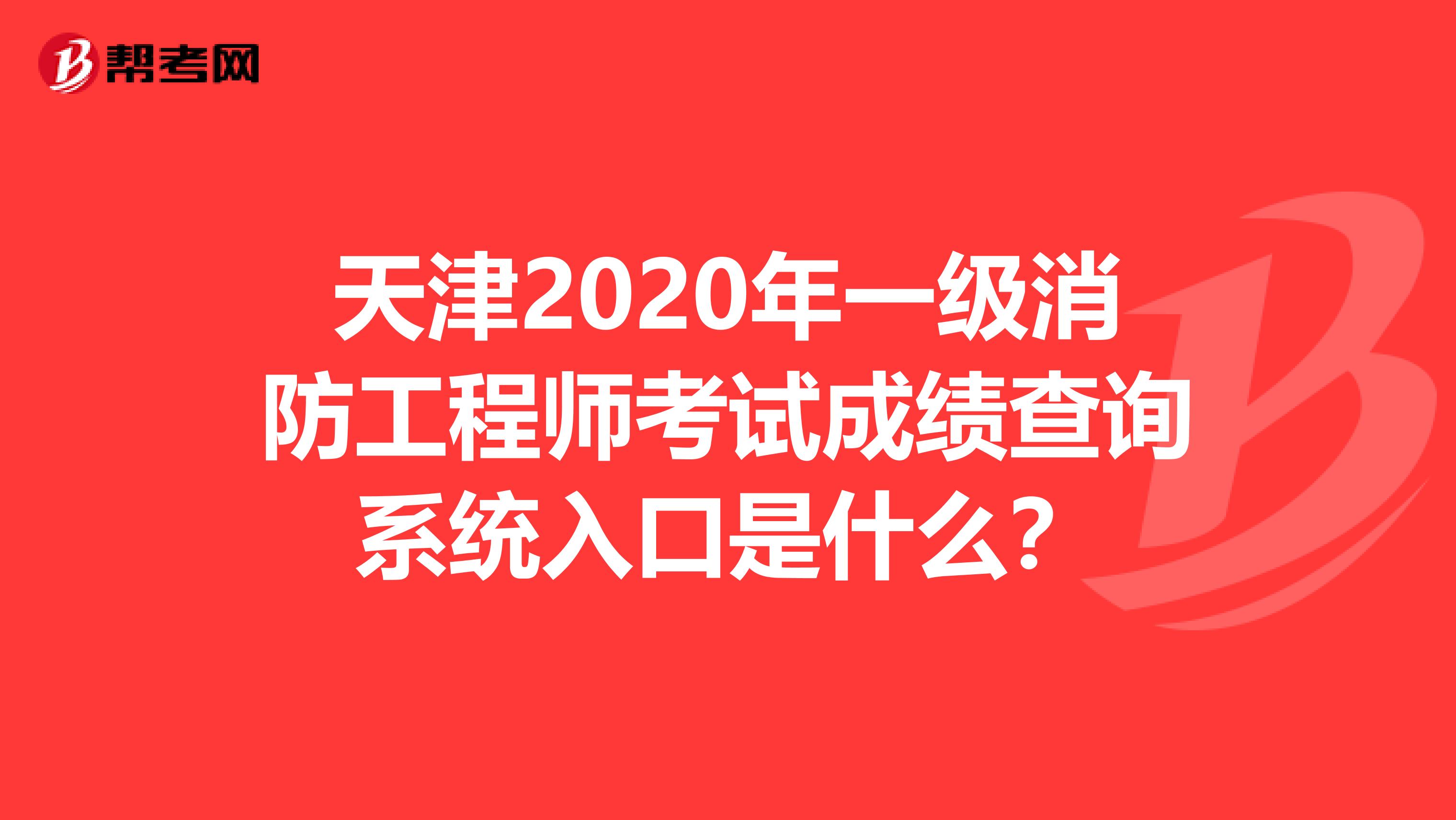 天津2020年一级消防工程师考试成绩查询系统入口是什么？
