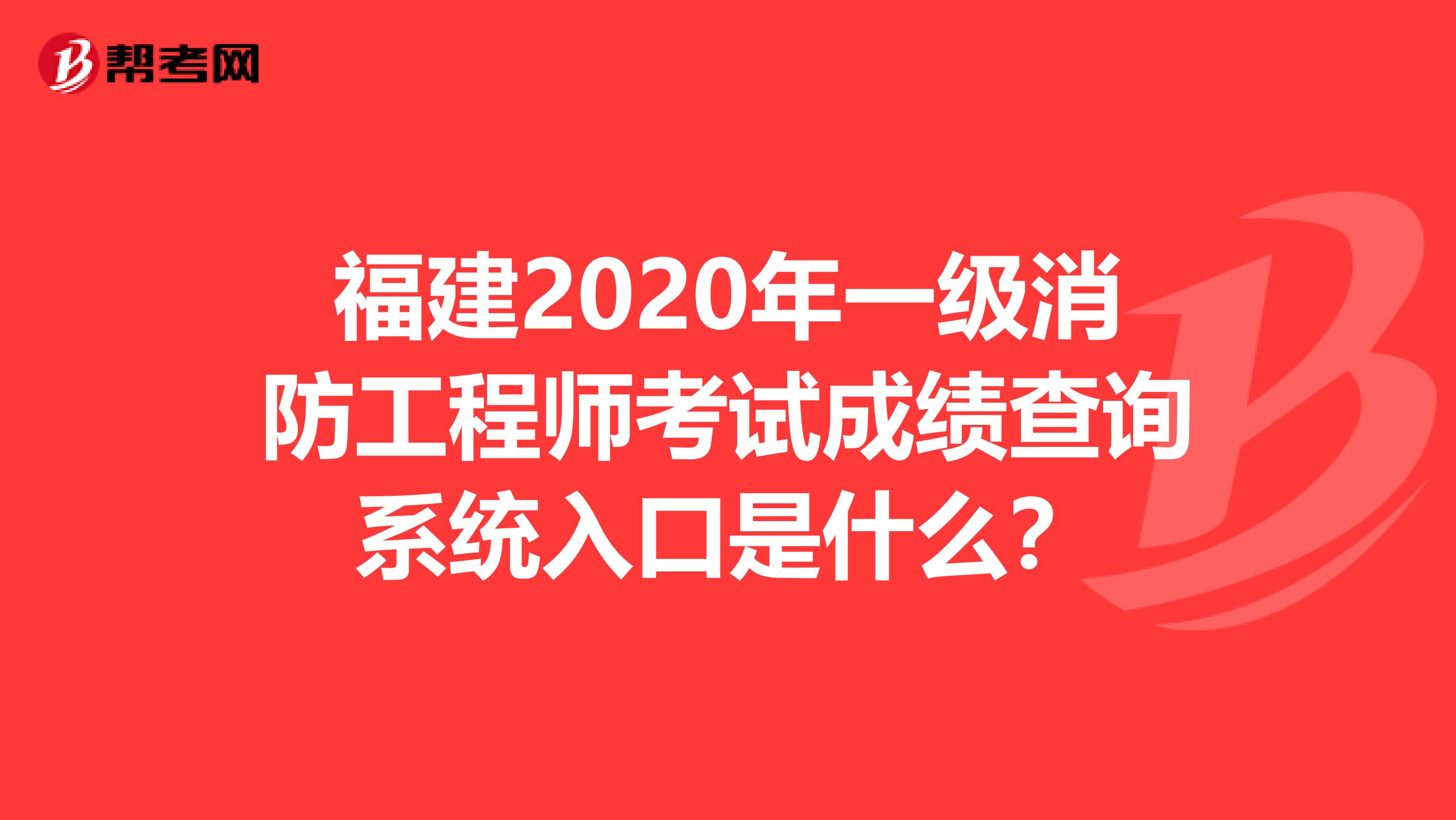 福建2020年一级消防工程师考试成绩查询系统入口是什么？