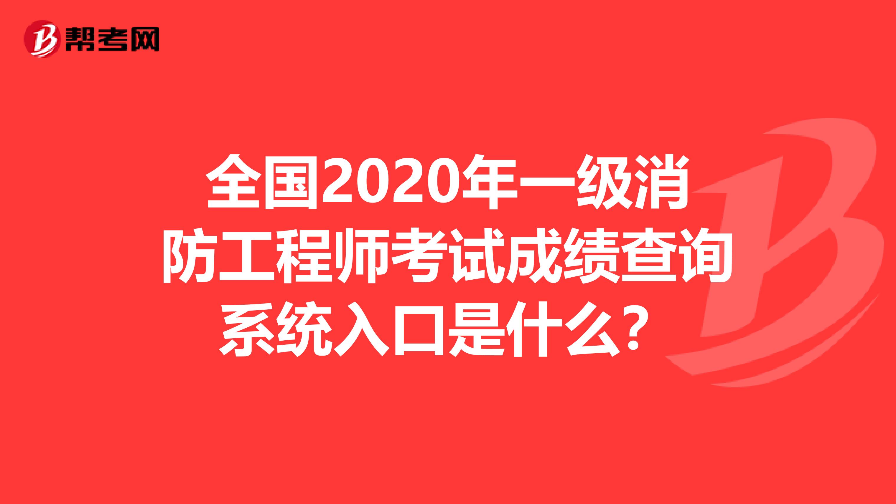 全国2020年一级消防工程师考试成绩查询系统入口是什么？