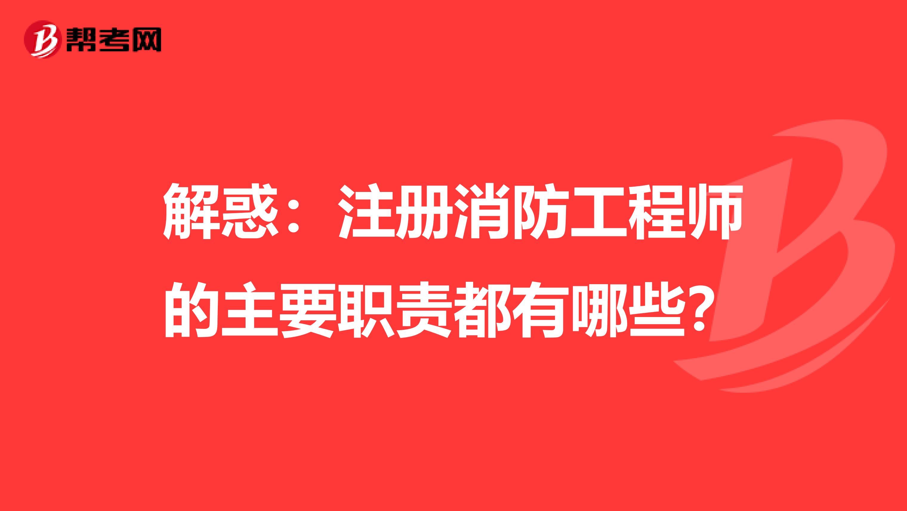 解惑：注册消防工程师的主要职责都有哪些？