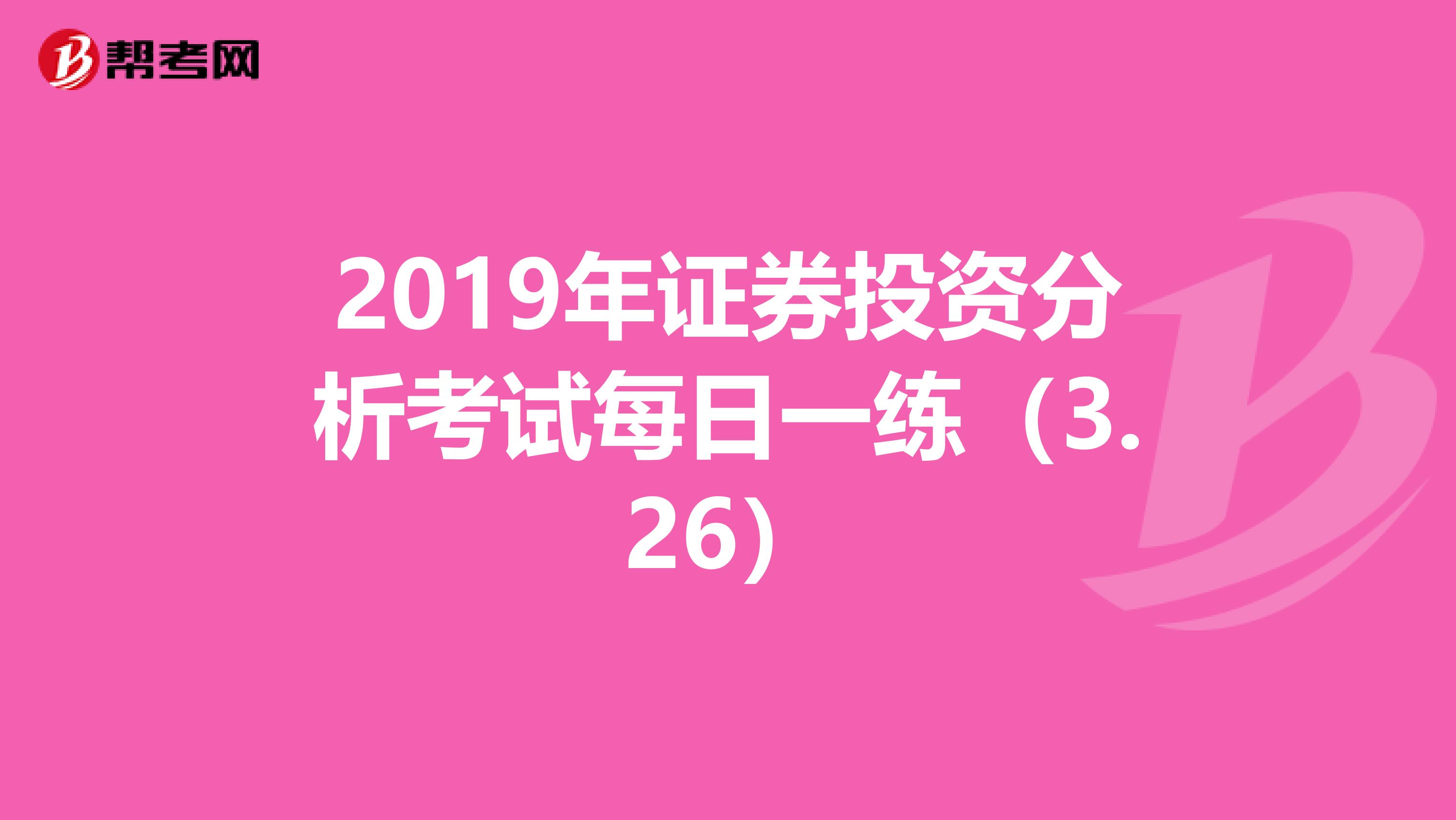 2019年证券投资分析考试每日一练（3.26）