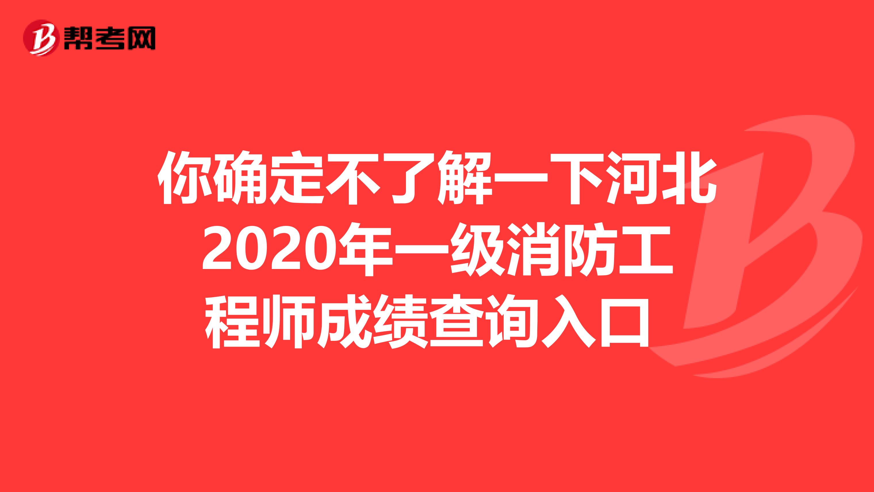 你确定不了解一下河北2020年一级消防工程师成绩查询入口 