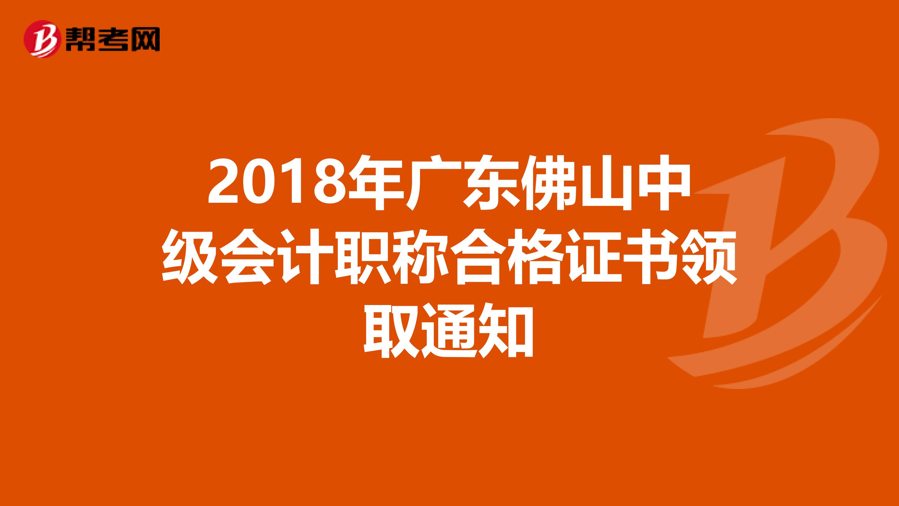 2018年广东佛山中级会计职称合格证书领取通知