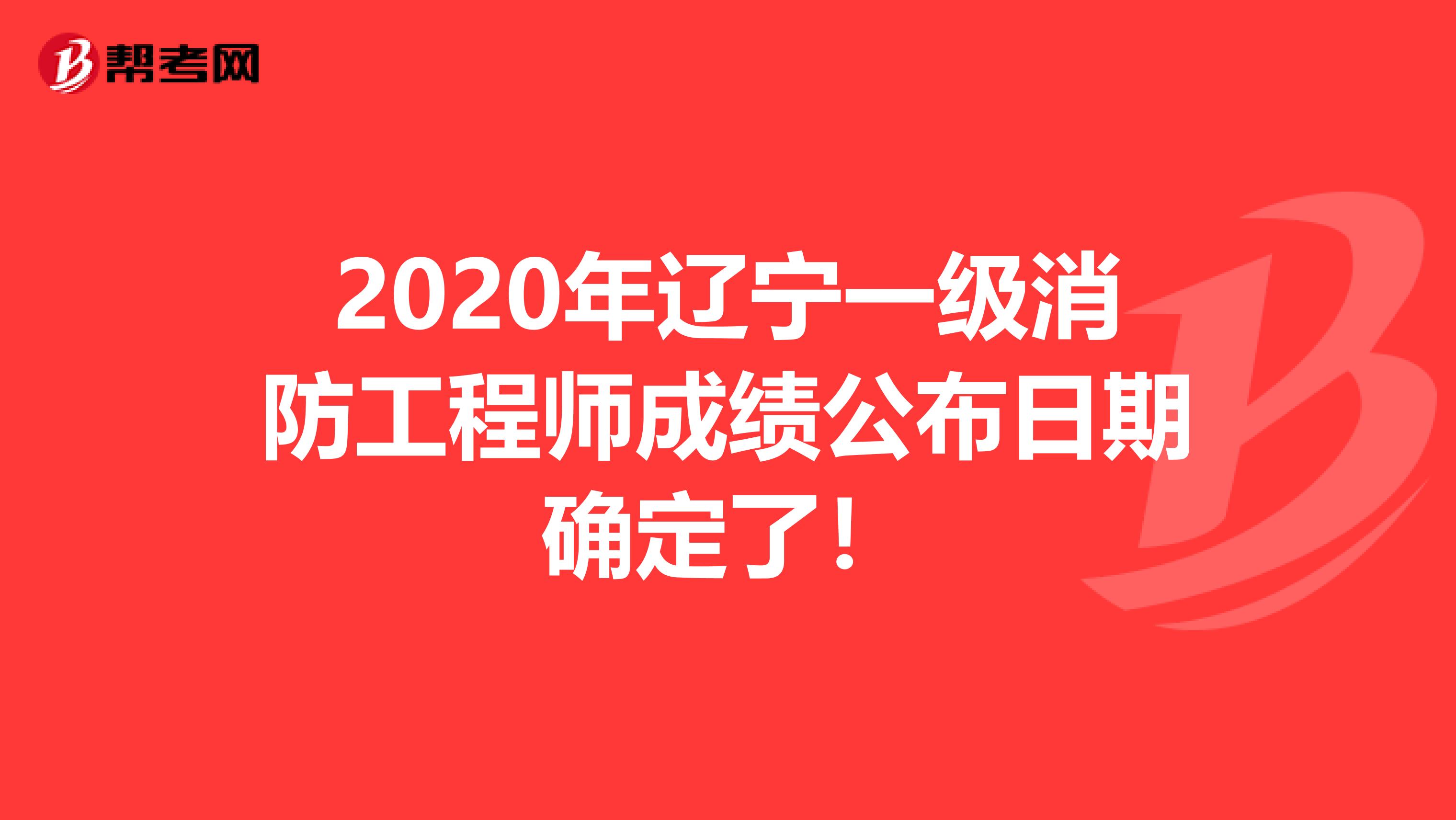 2020年辽宁一级消防工程师成绩公布日期确定了！