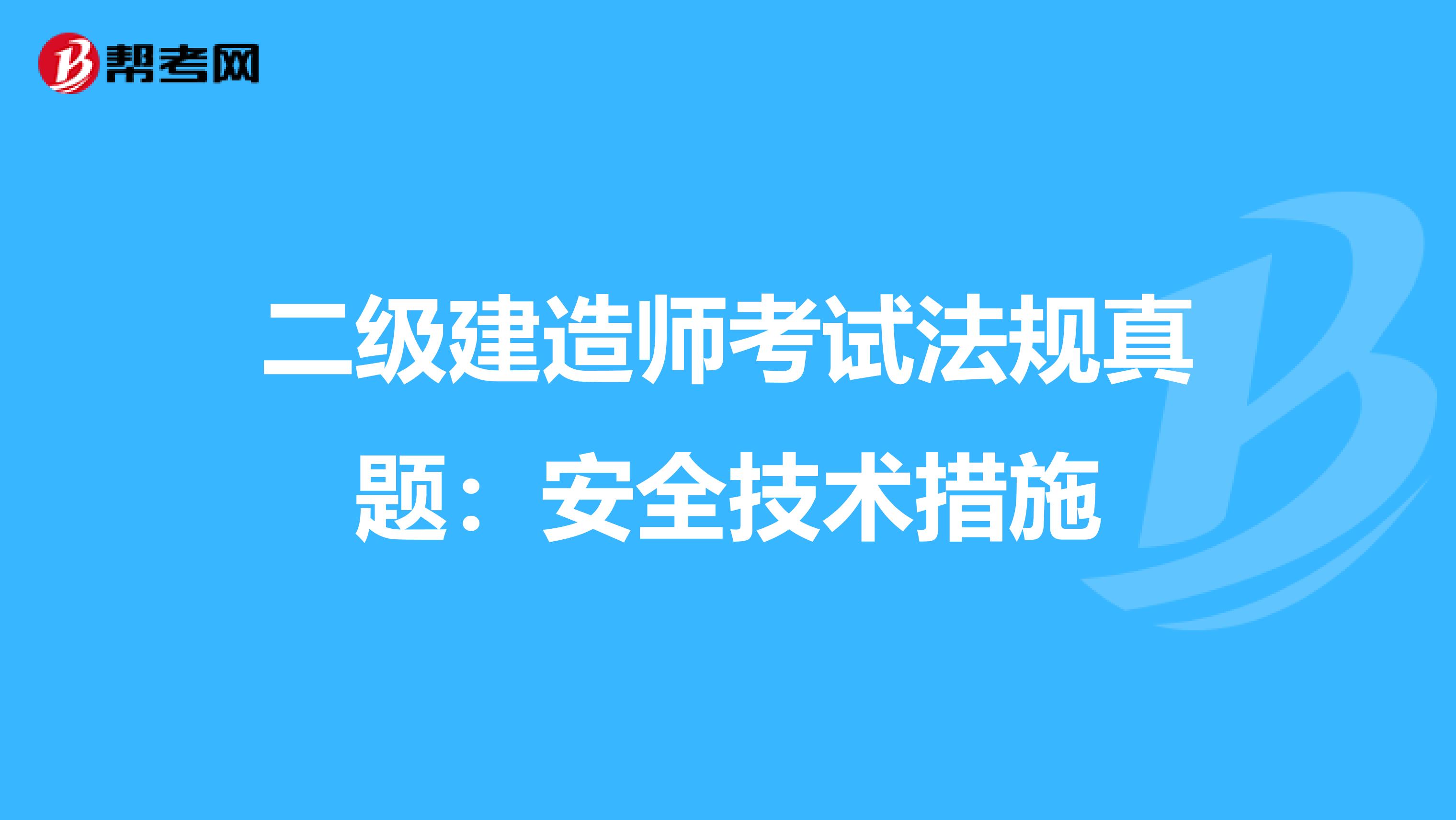 二级建造师考试法规真题：安全技术措施