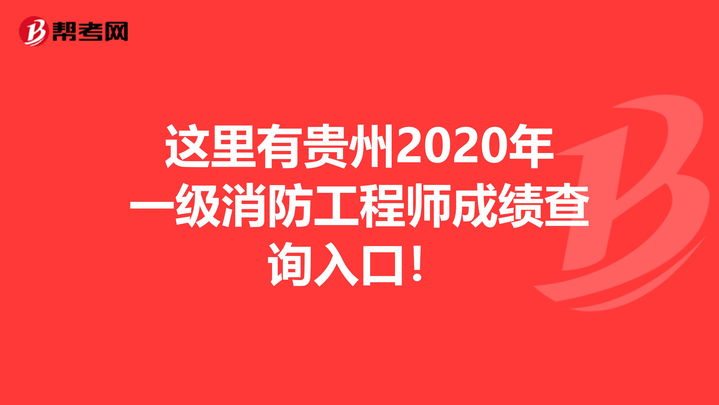 这里有贵州2020年一级消防工程师成绩查询入口！