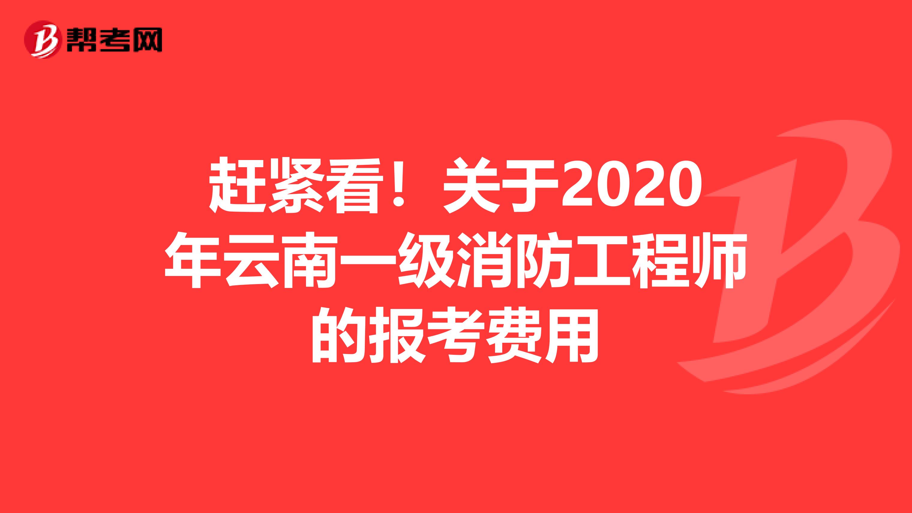 赶紧看！关于2020年云南一级消防工程师的报考费用