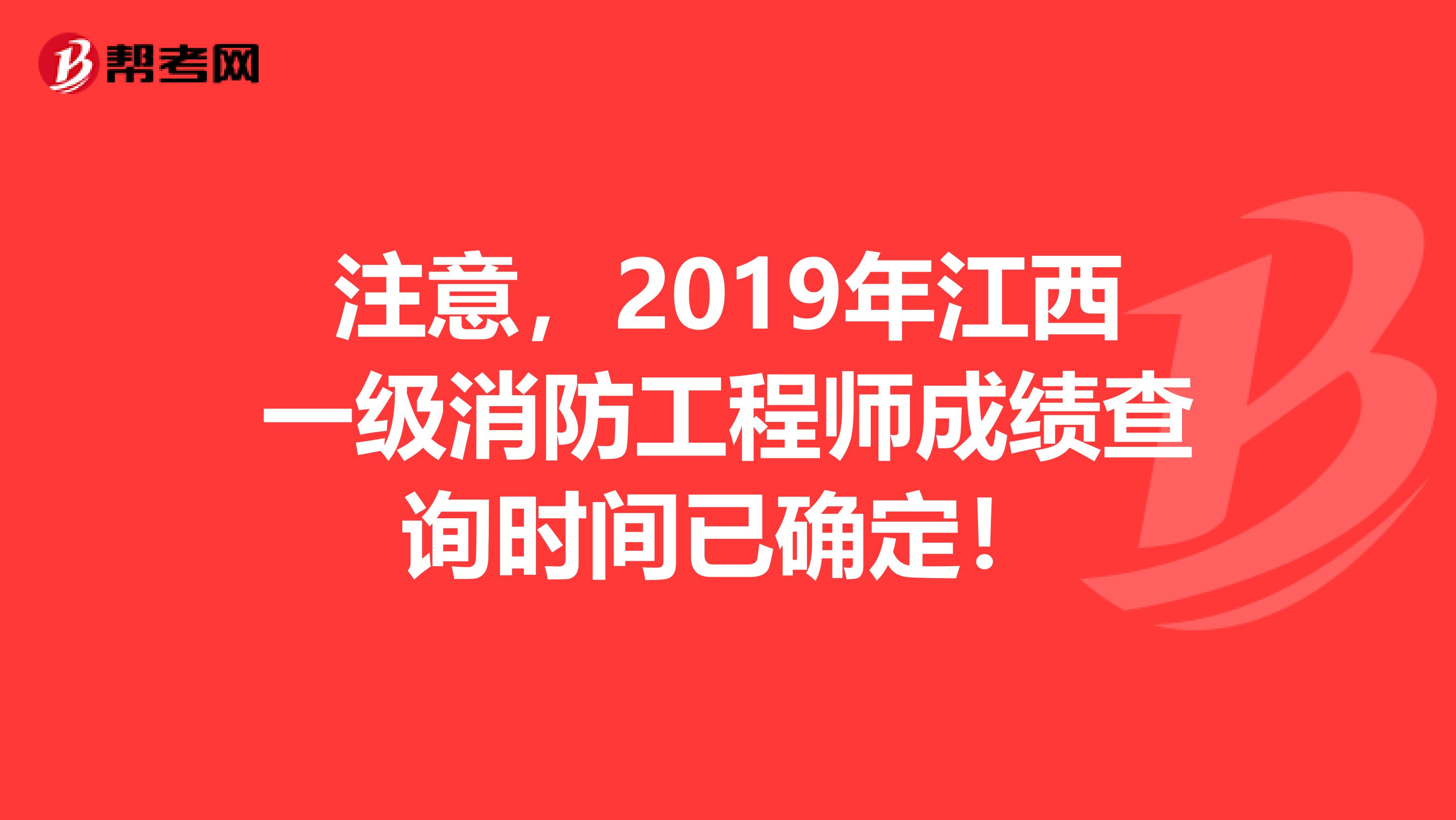 注意，2019年江西一级消防工程师成绩查询时间已确定！