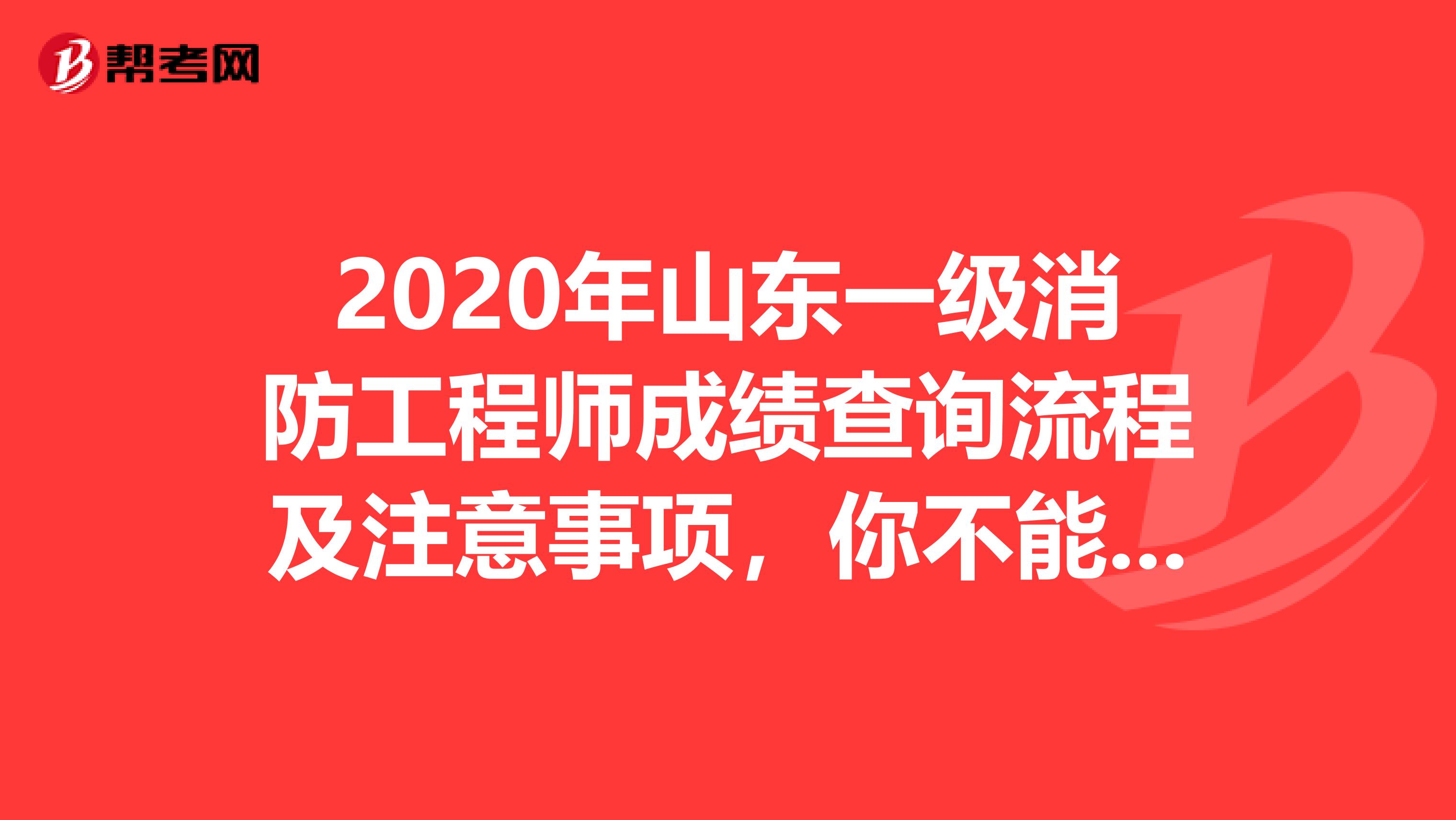 2020年山东一级消防工程师成绩查询流程及注意事项，你不能不知道