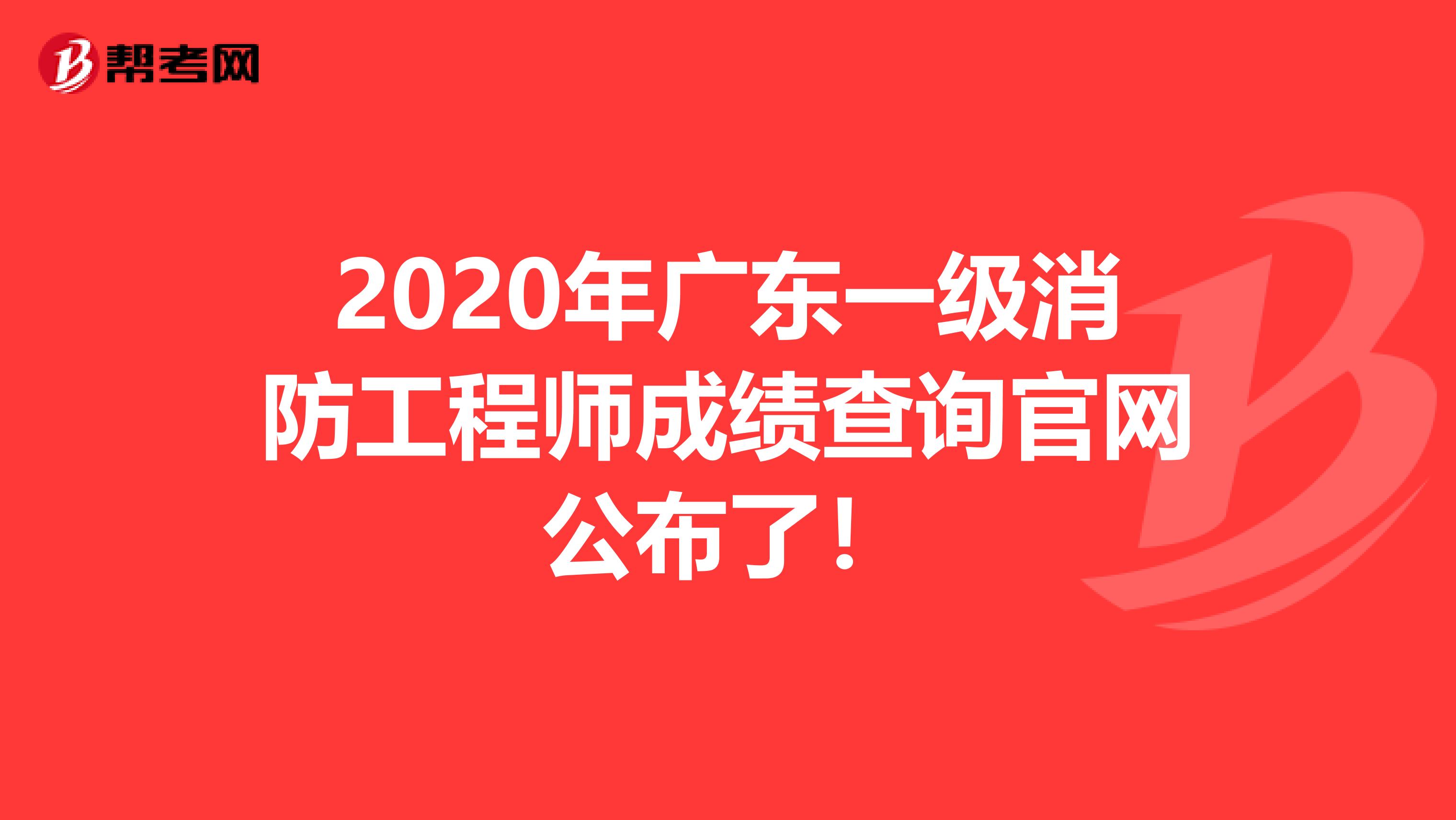 2020年广东一级消防工程师成绩查询官网公布了！