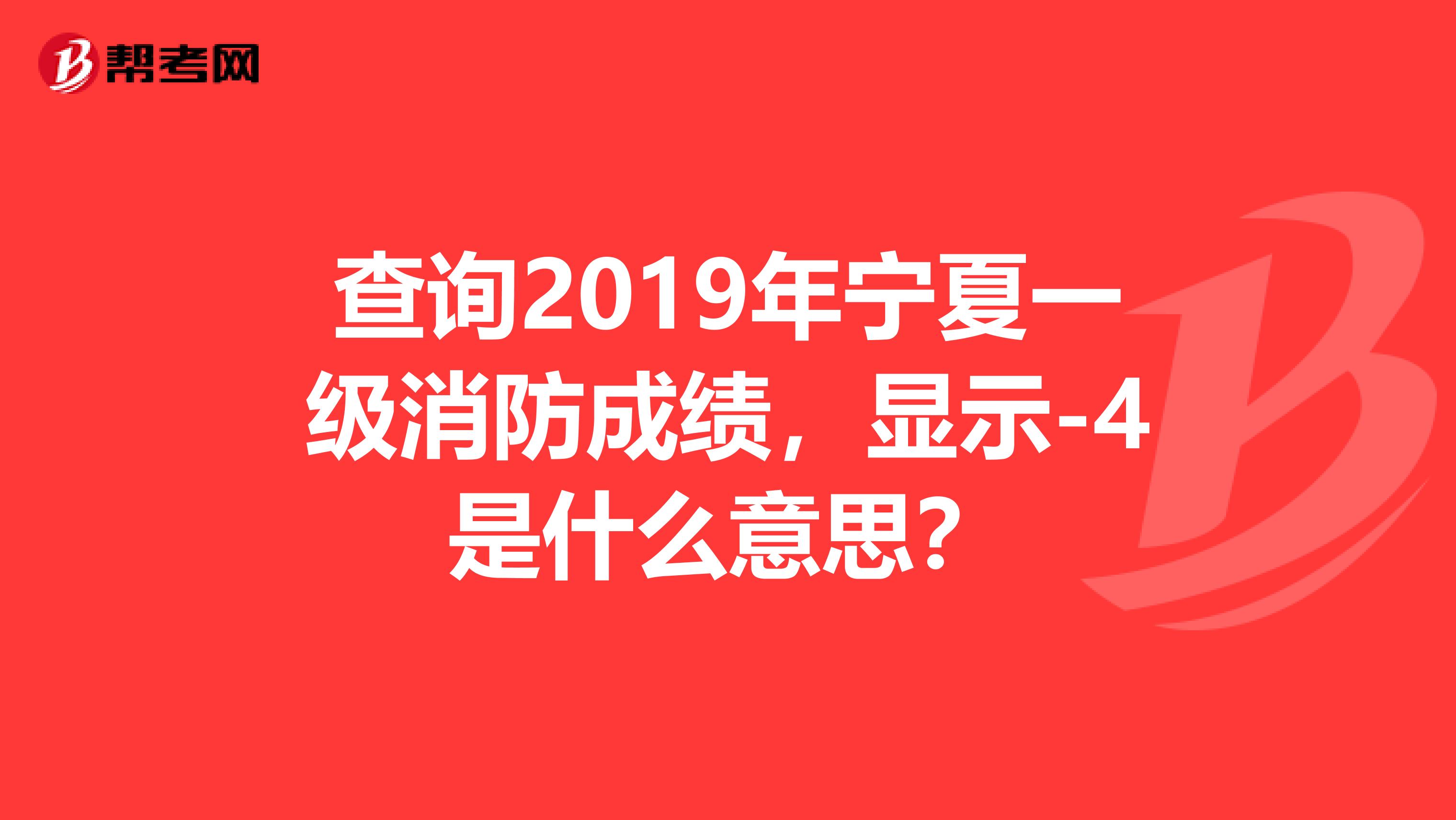 查询2019年宁夏一级消防成绩，显示-4是什么意思？
