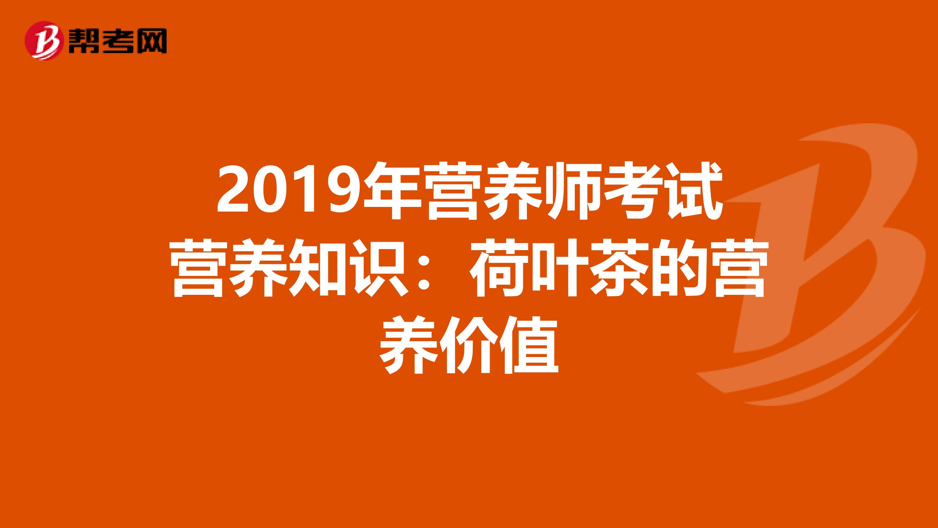 2019年營養師考試營養知識：荷葉茶的營養價值