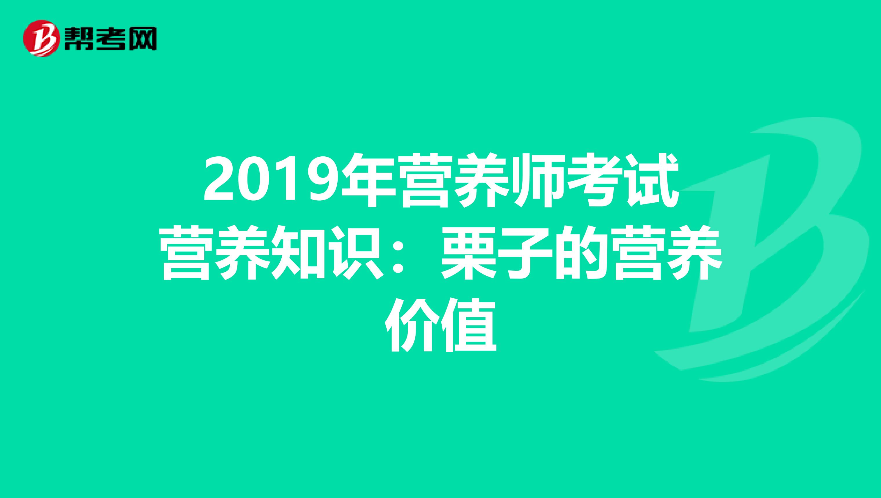 2019年营养师考试营养知识：栗子的营养价值