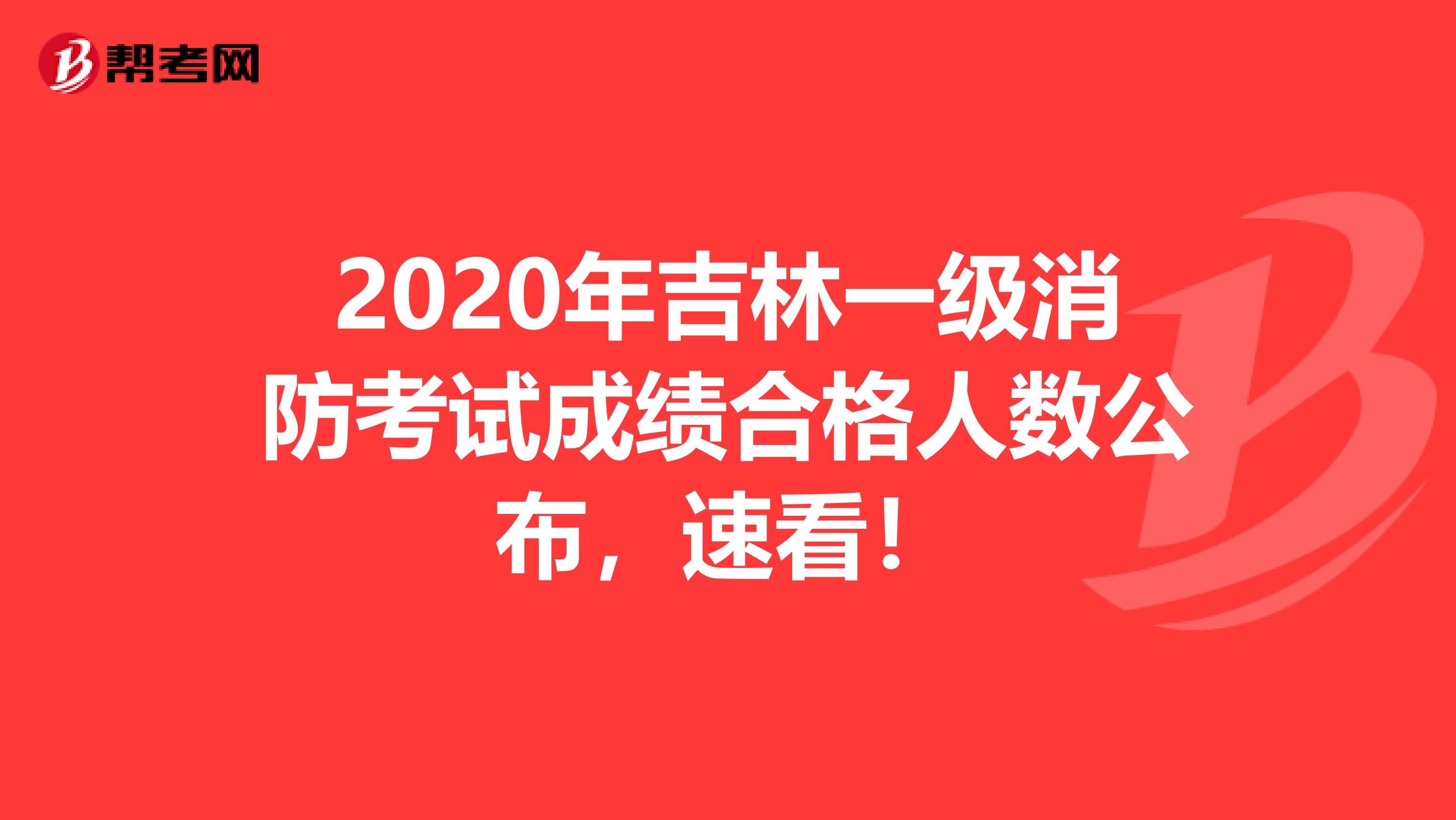 2020年吉林一级消防考试成绩合格人数公布，速看！